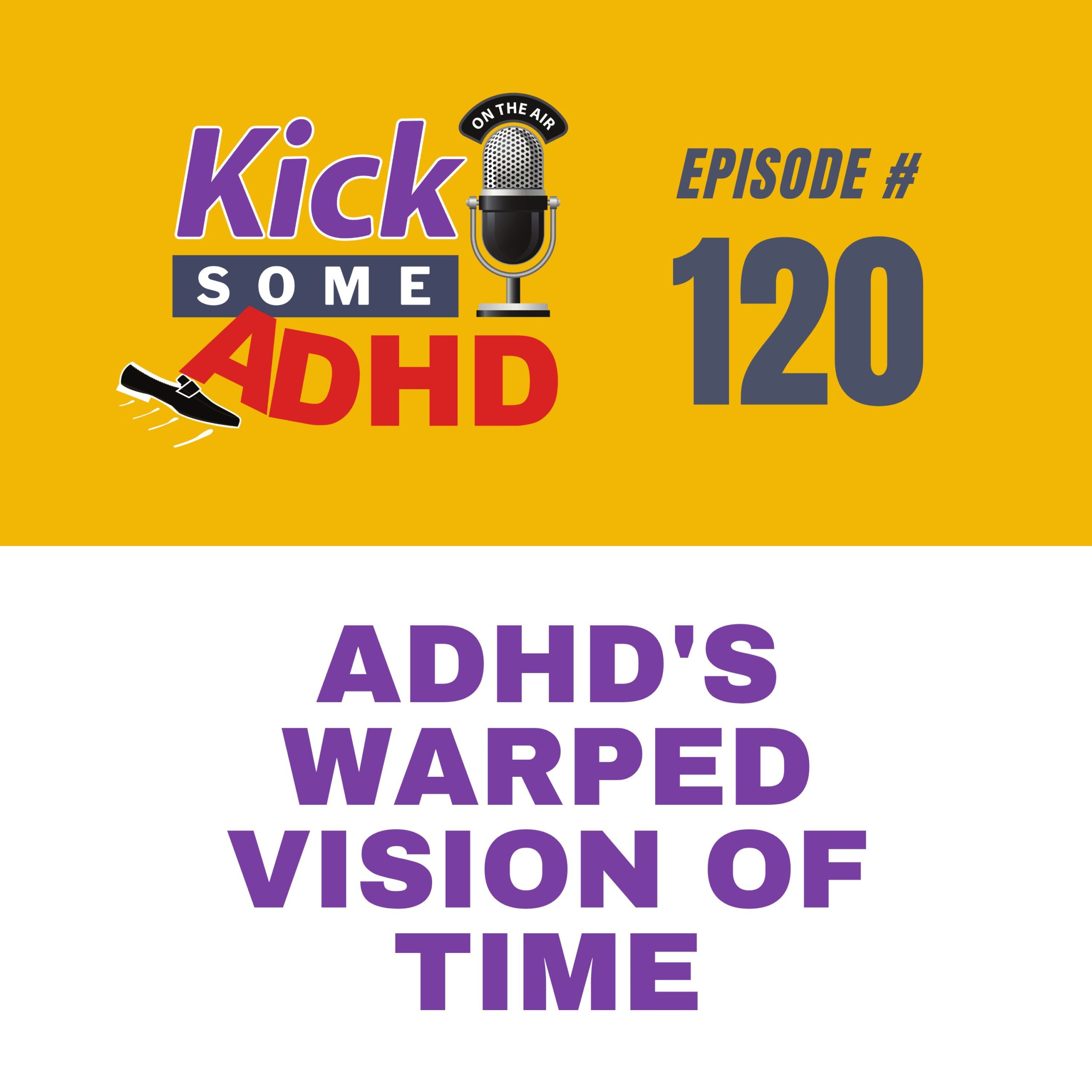 Ep. 120: ADHD’s Warped Vision of Time