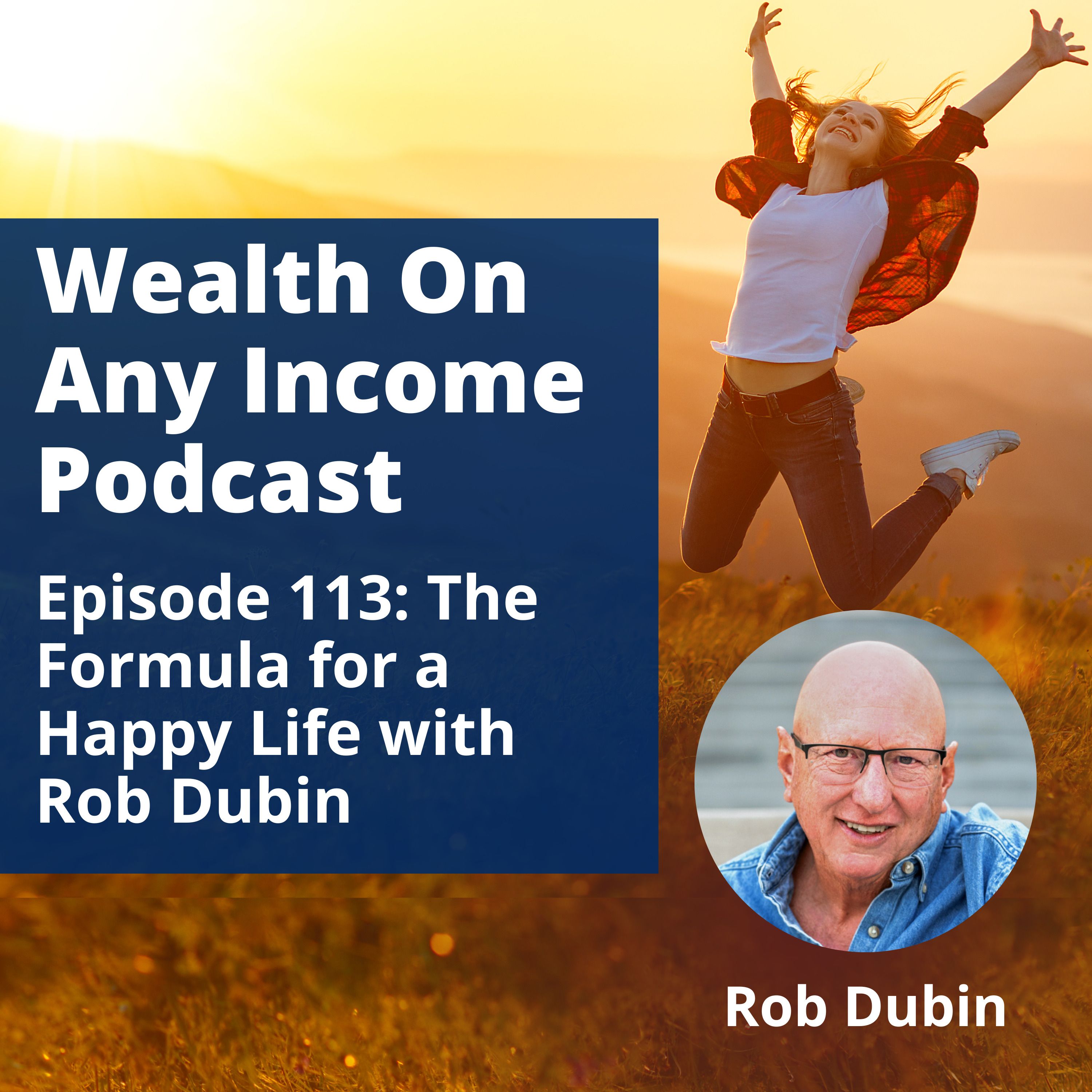 Episode 113: The Formula for a Happy Life with  Rob Dubin