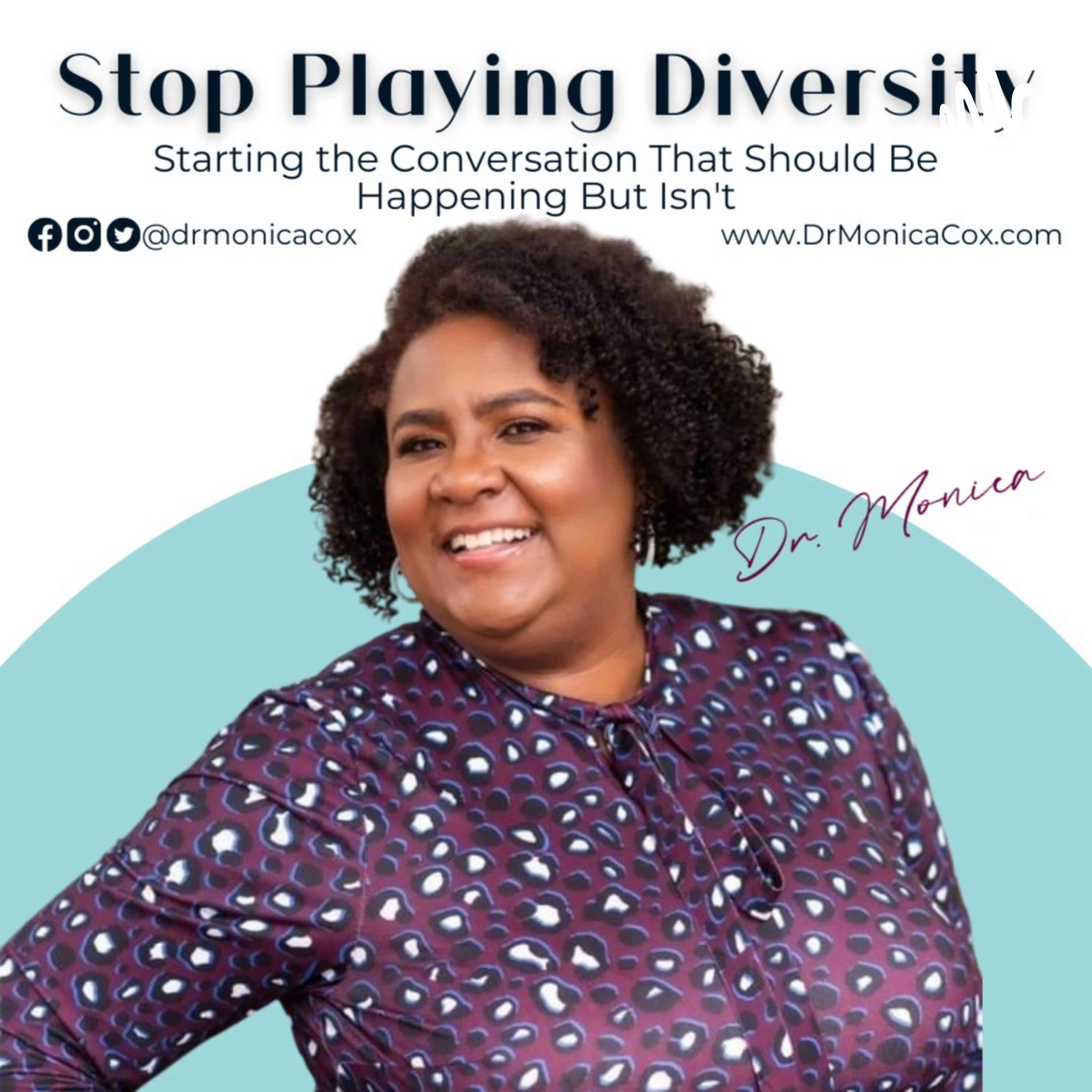 Stop Playing Diversity with Dr. Monica Cox 