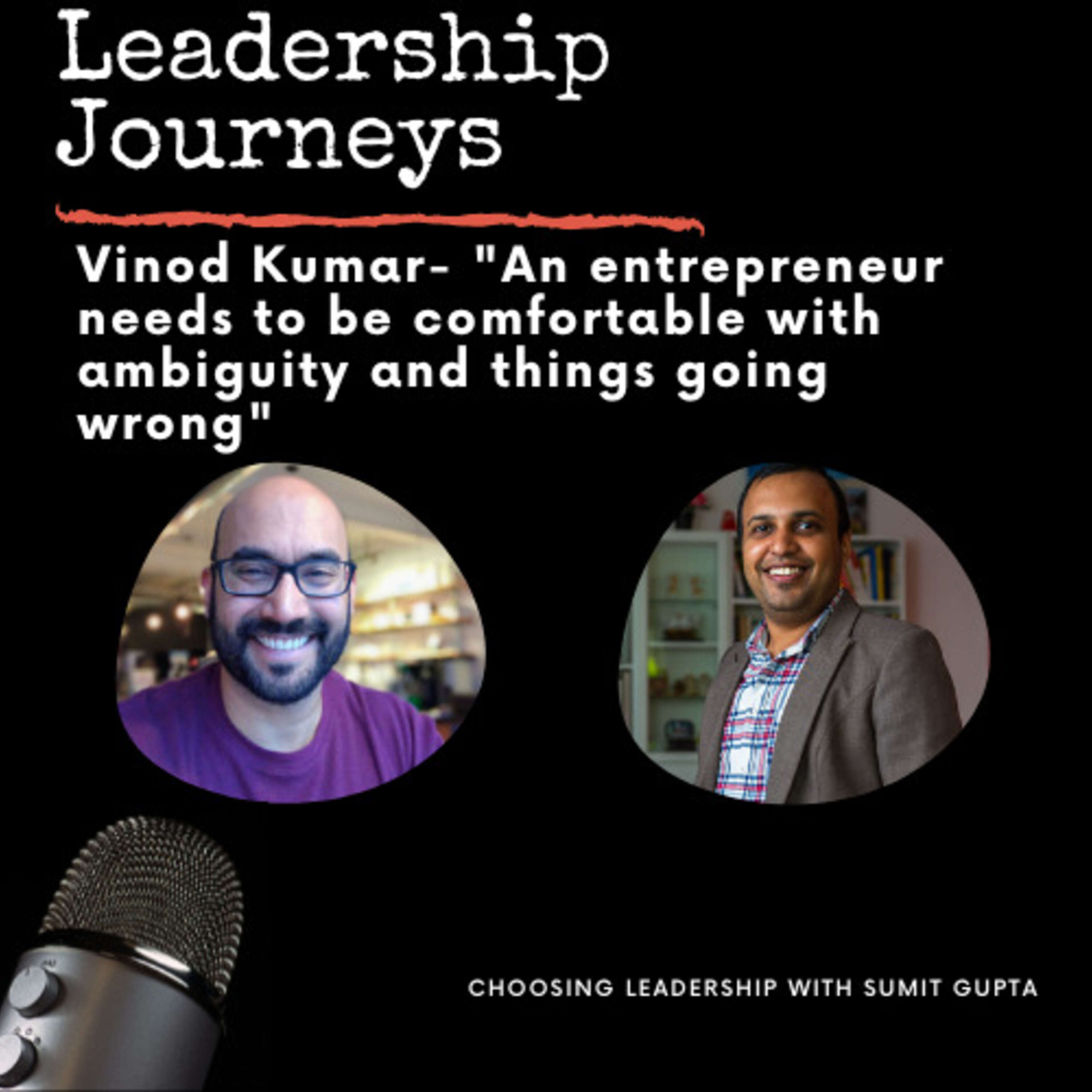 Leadership Journeys [34] - Vinod Kumar- "An entrepreneur needs to be comfortable with ambiguity and things going wrong"