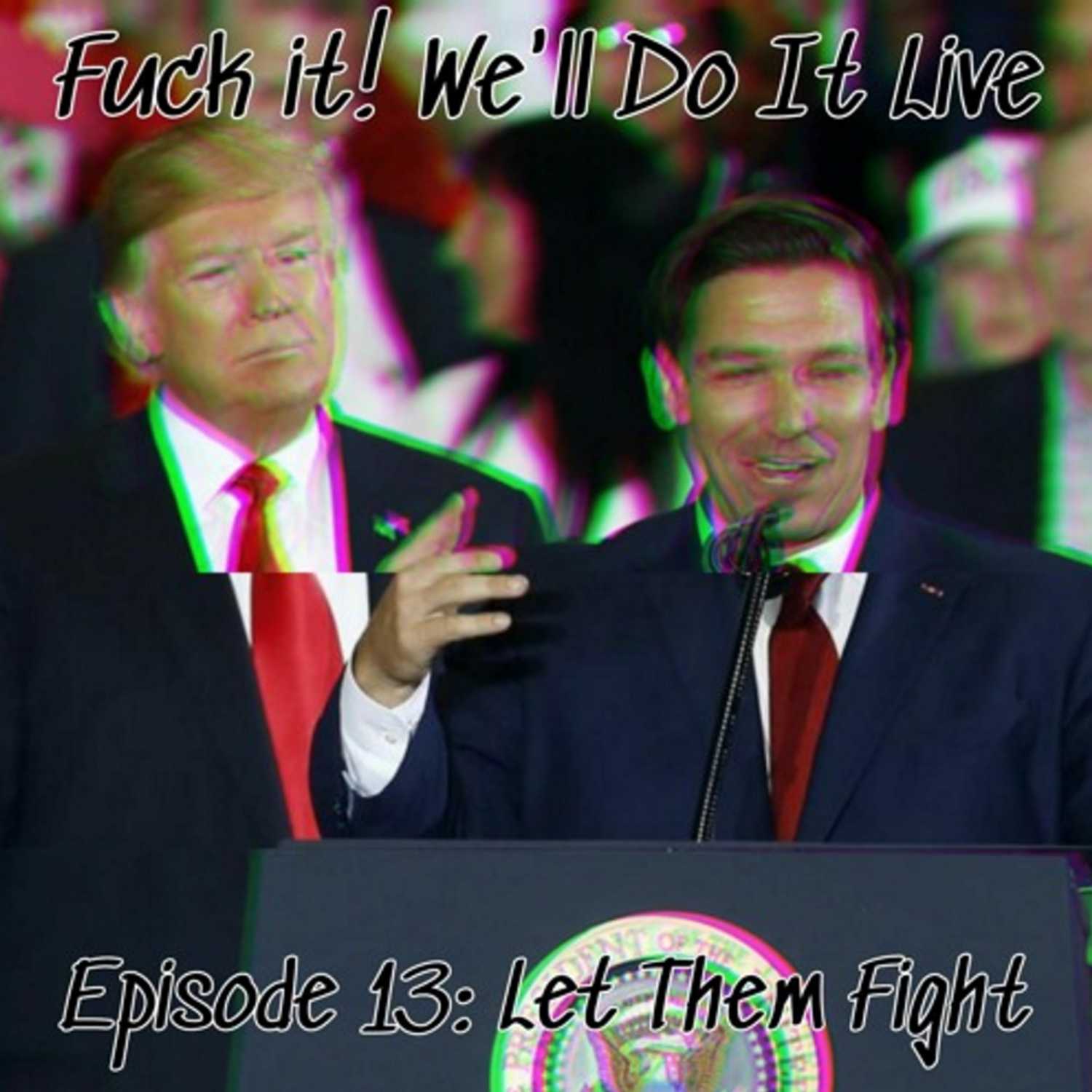 Fμck It, We'll Do it Live! Episode 13: Let Them Fight