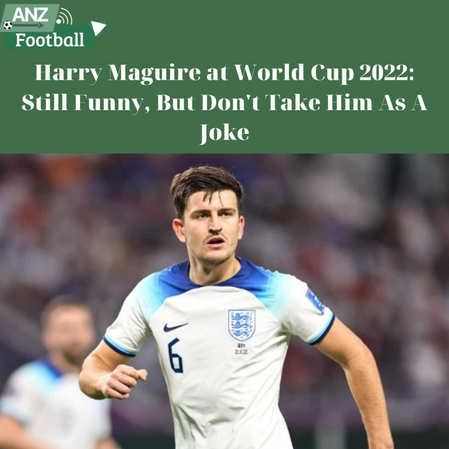 Harry Maguire at World Cup 2022: Still Funny, But Don't Take Him As A Joke
