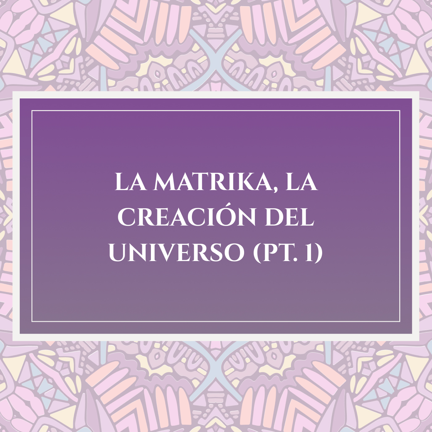 MATRIKA, LA CREACIÓN DEL UNIVERSO (PT. 1)