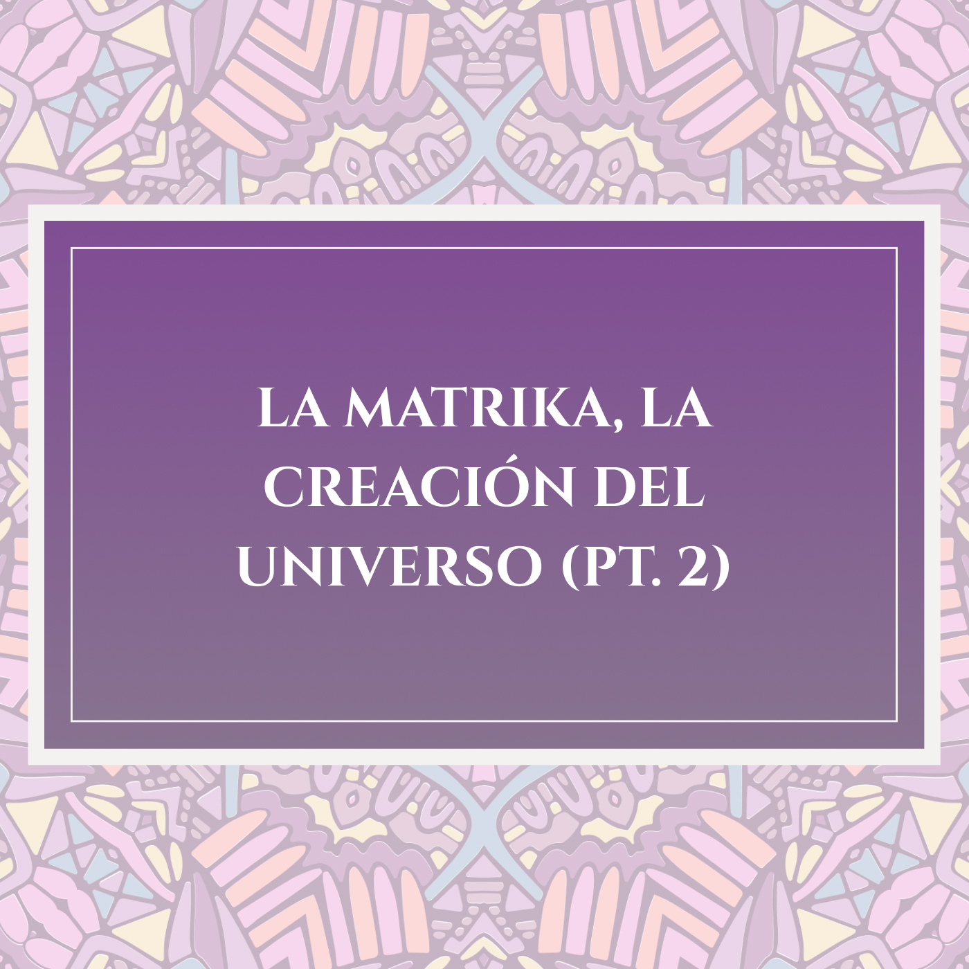 MATRIKA, LA CREACIÓN DEL UNIVERSO (PT. 2)