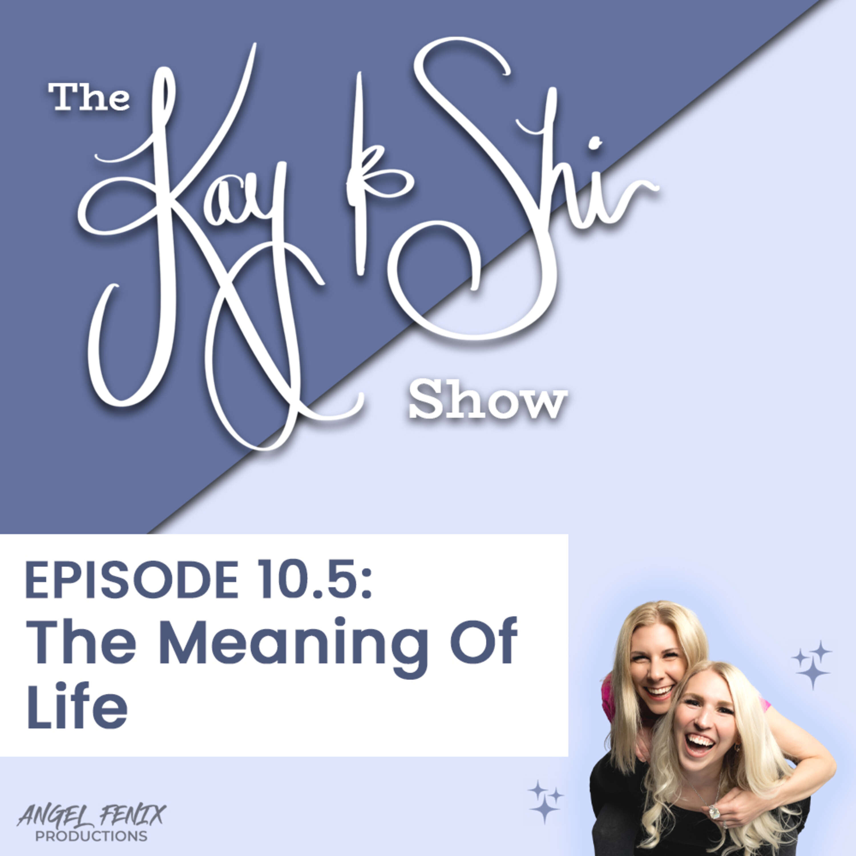 S4 E10.5 The Kay & Shi Show: The Meaning Of Life (11/18/22)