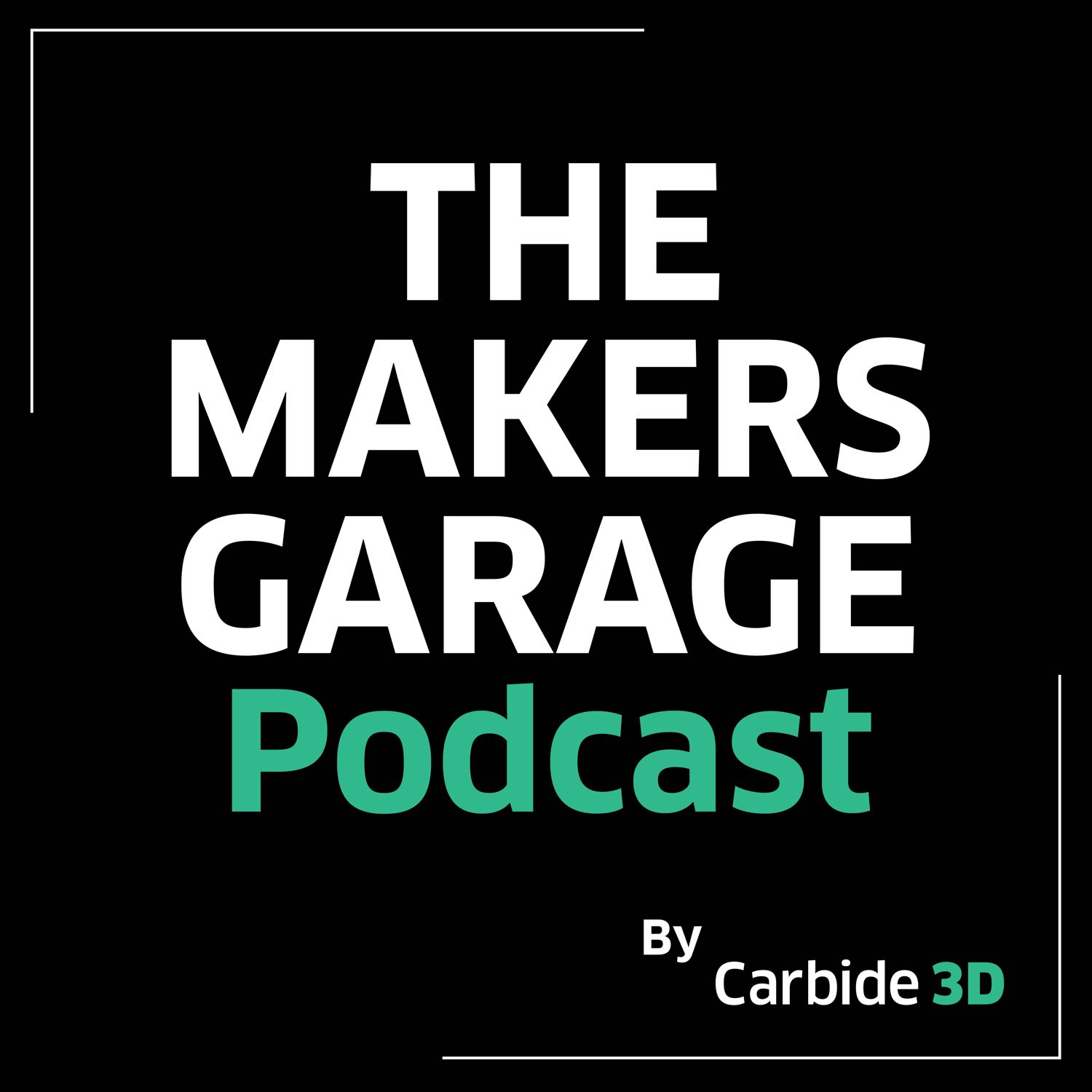 The Makers Garage Podcast --  by Carbide 3D 