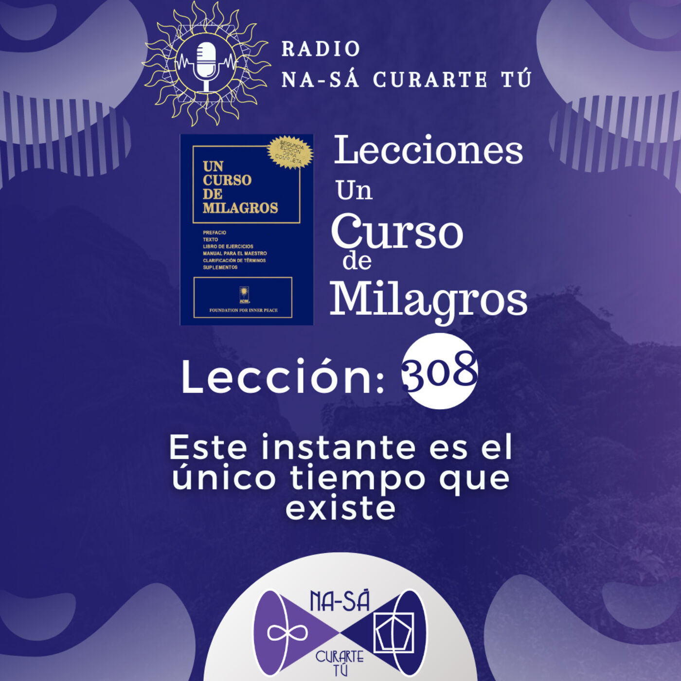 Lección 308 - UCDM - Este instante es el único tiempo que existe.