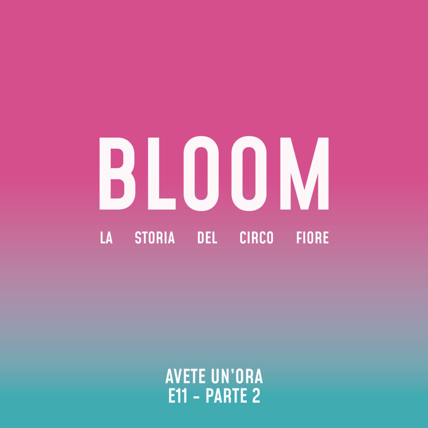 E11.2 Bloom - La storia del Circo Fiore - parte 2