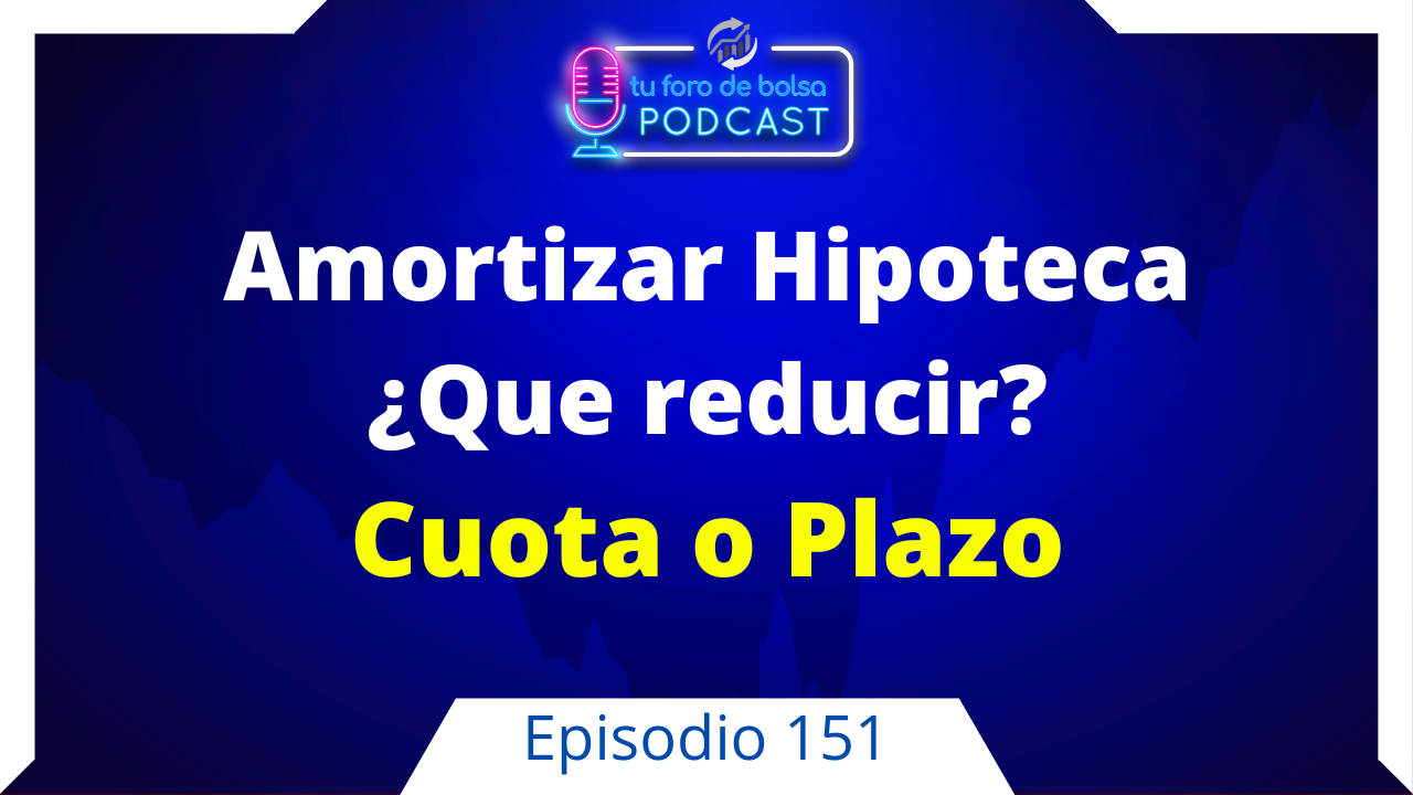 151. Amortizar mi hipoteca, ¿reducir cuota o plazo?