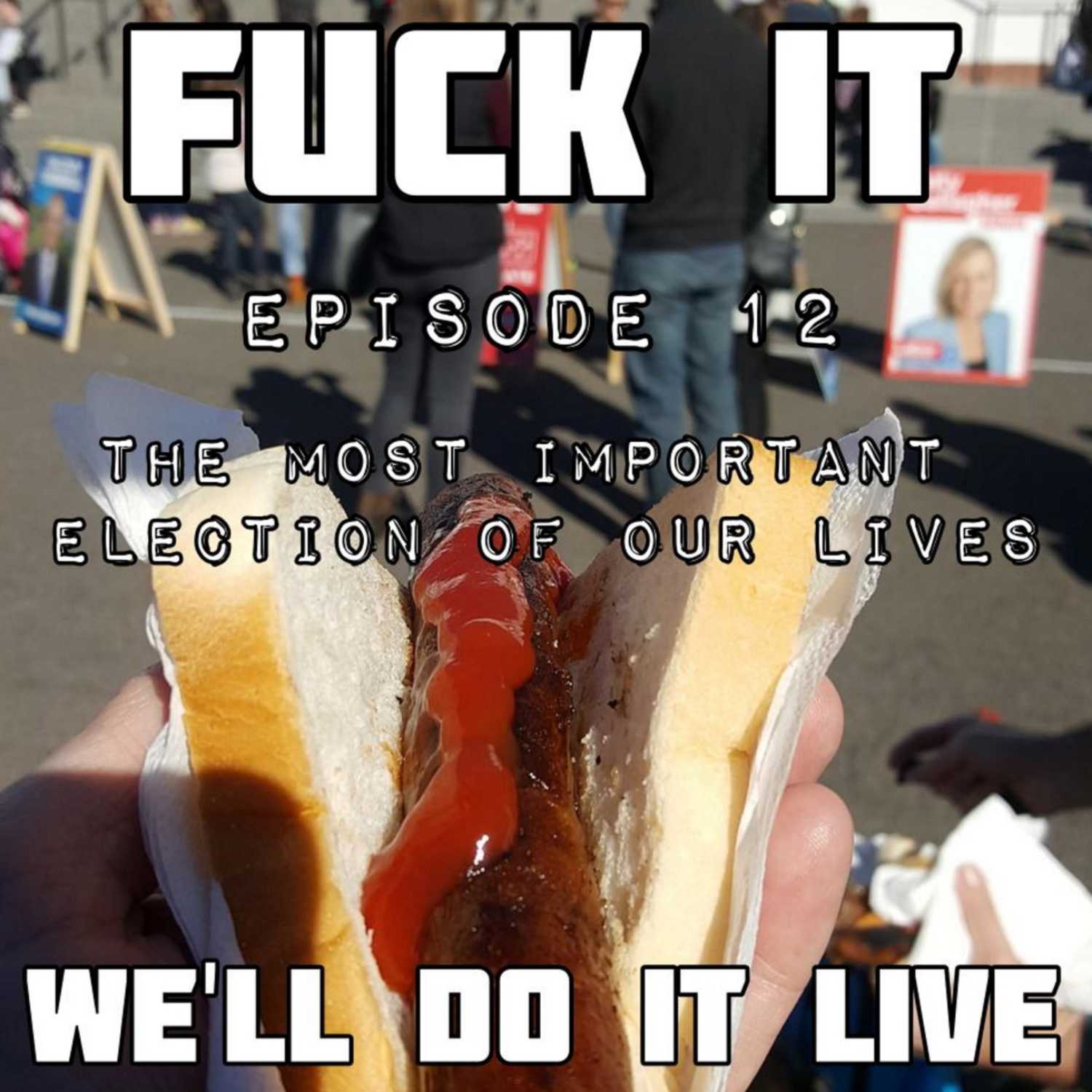 Fμck It, We'll Do it Live! Episode 12: The Most Important Election Of Our Lives