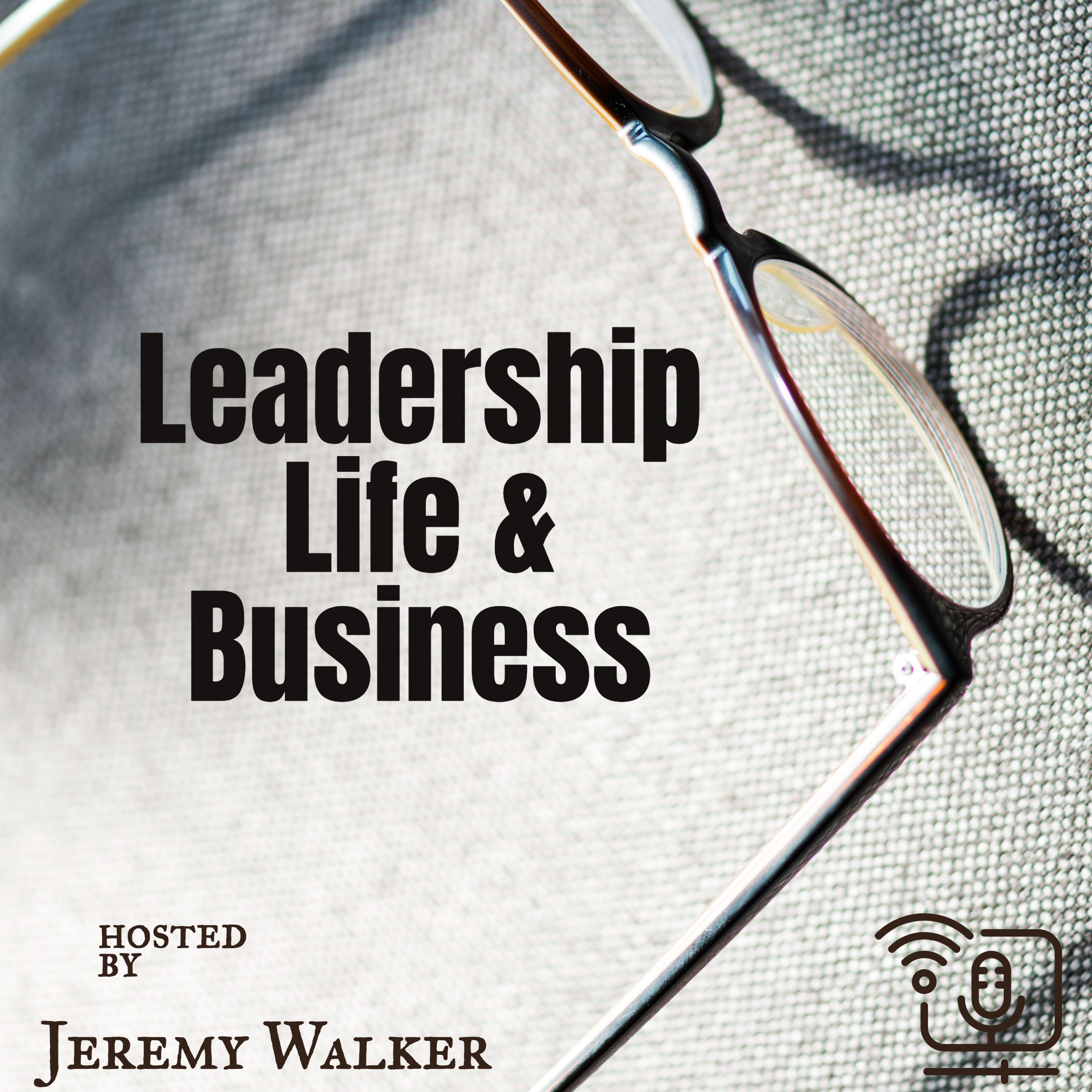 Leadership, Life, & Business with Jeremy Walker 