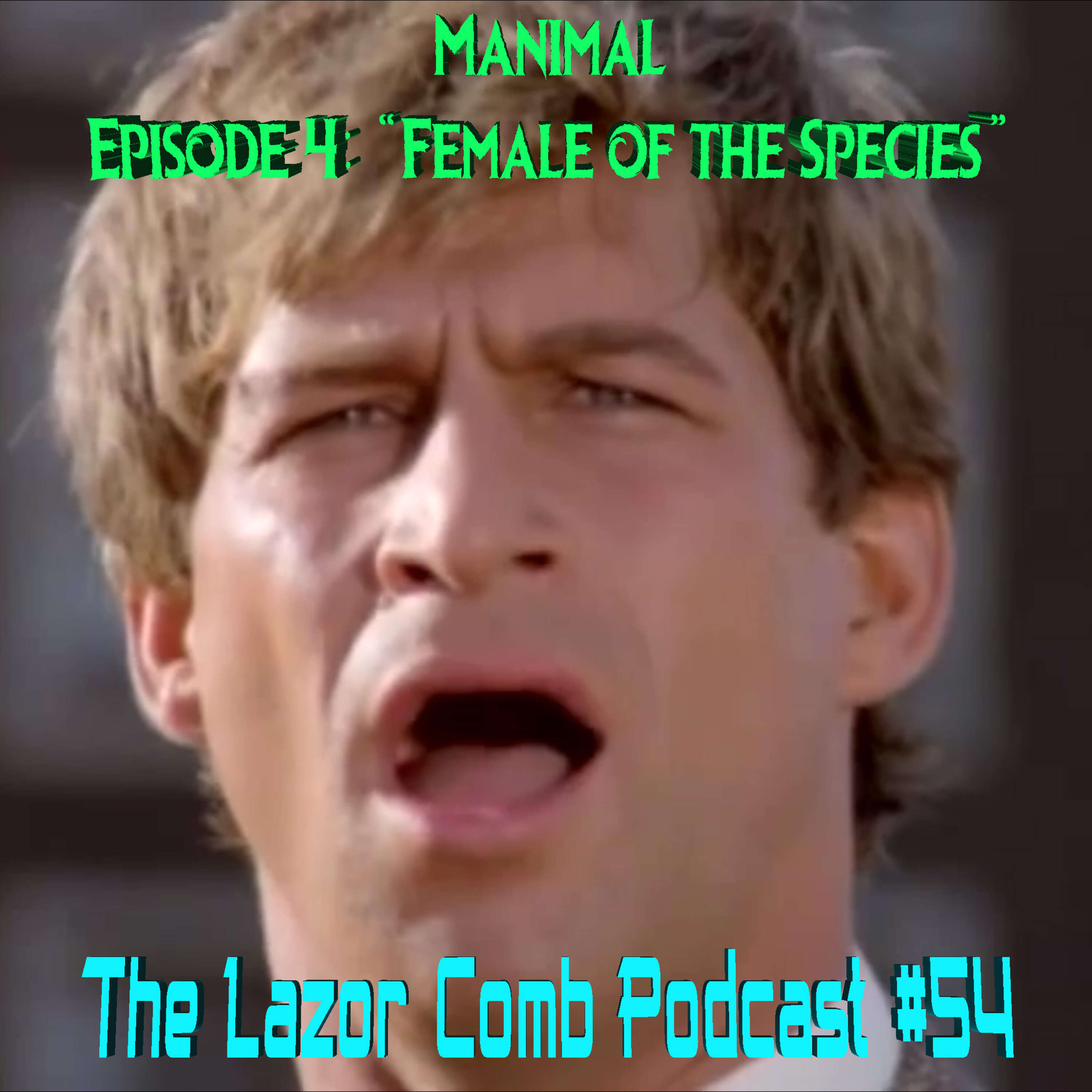 Manimal: Episode 04 - "Female of the Species" | THE LAZOR COMB PODCAST #54