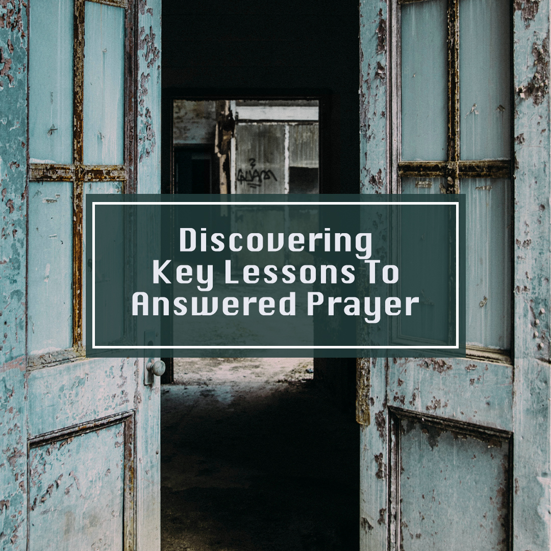 Discovering Key Lessons To Answered Prayer