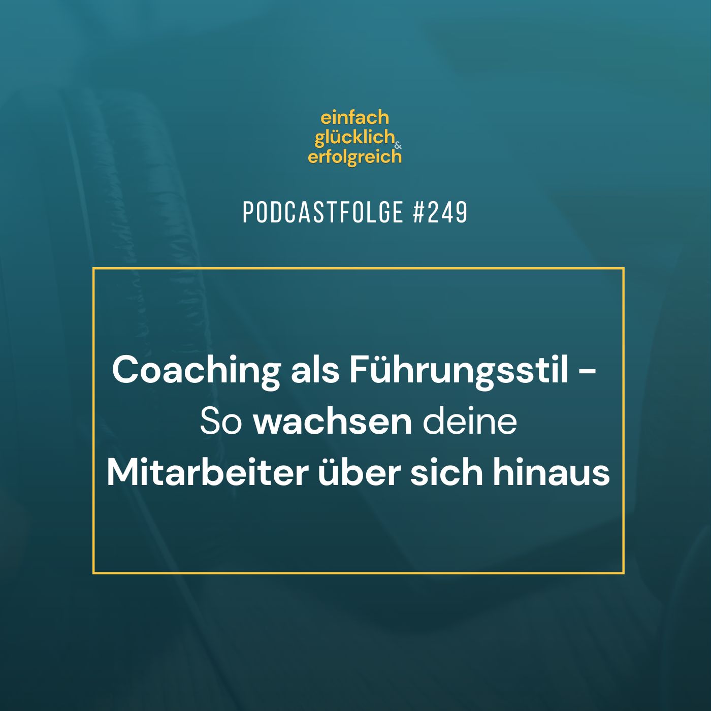 #249 - Coaching als Führungsstil - So wachsen deine Mitarbeiter über sich hinaus