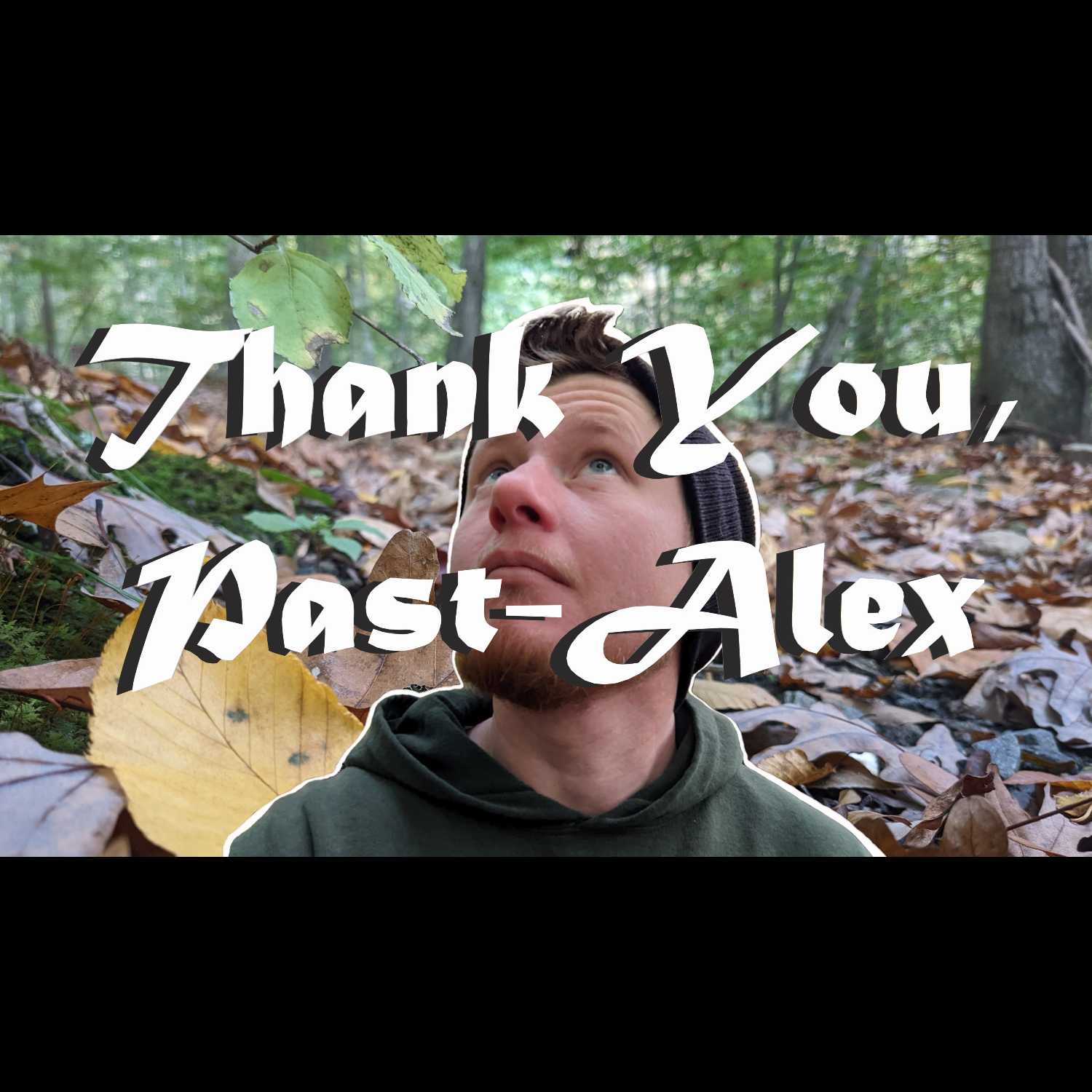 Day 128 - Thank You, Past-Alex