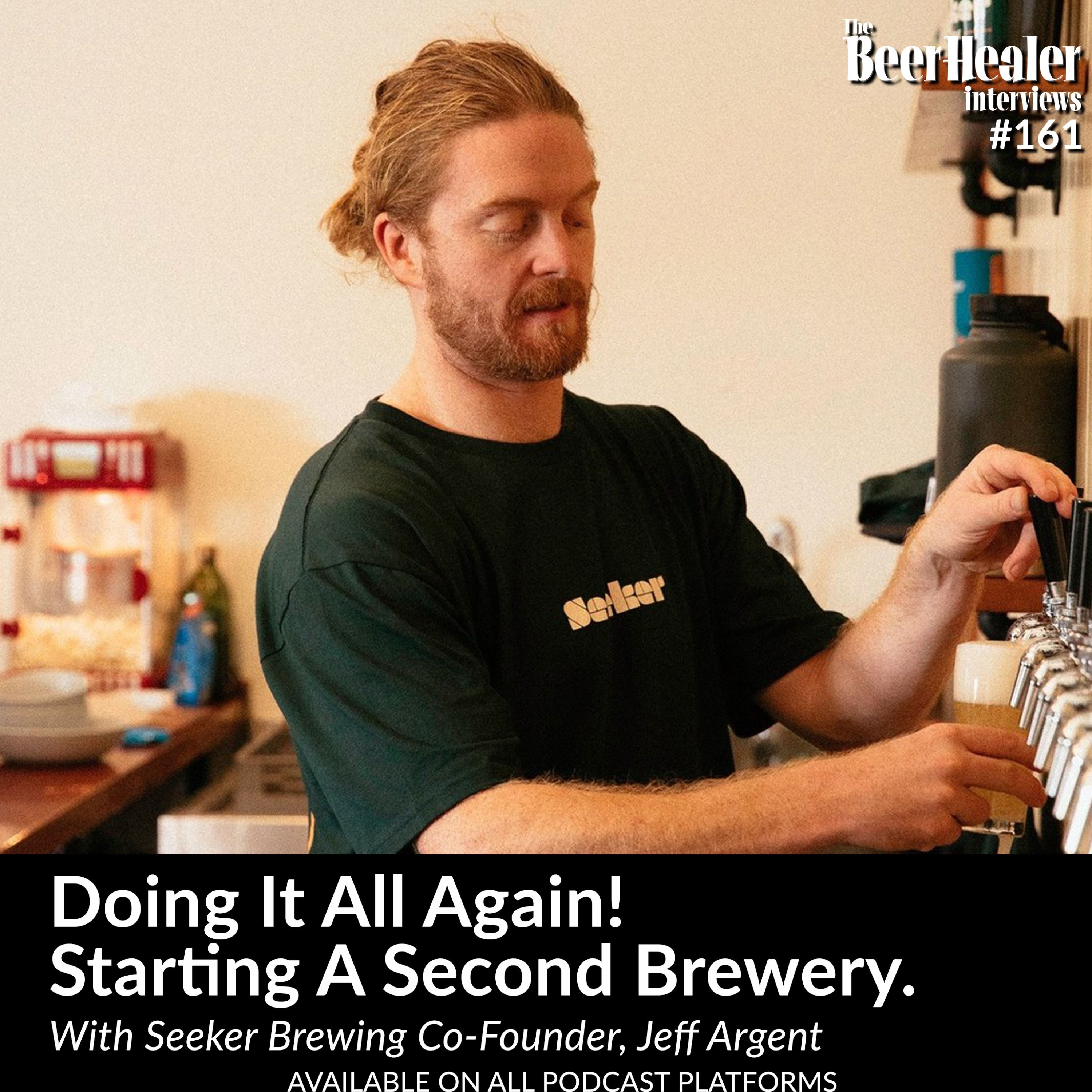 Ep. 161 - Doing It All Again. Starting A Second Brewery. With Seeker Brewing Co-Founder, Jeff Argent.