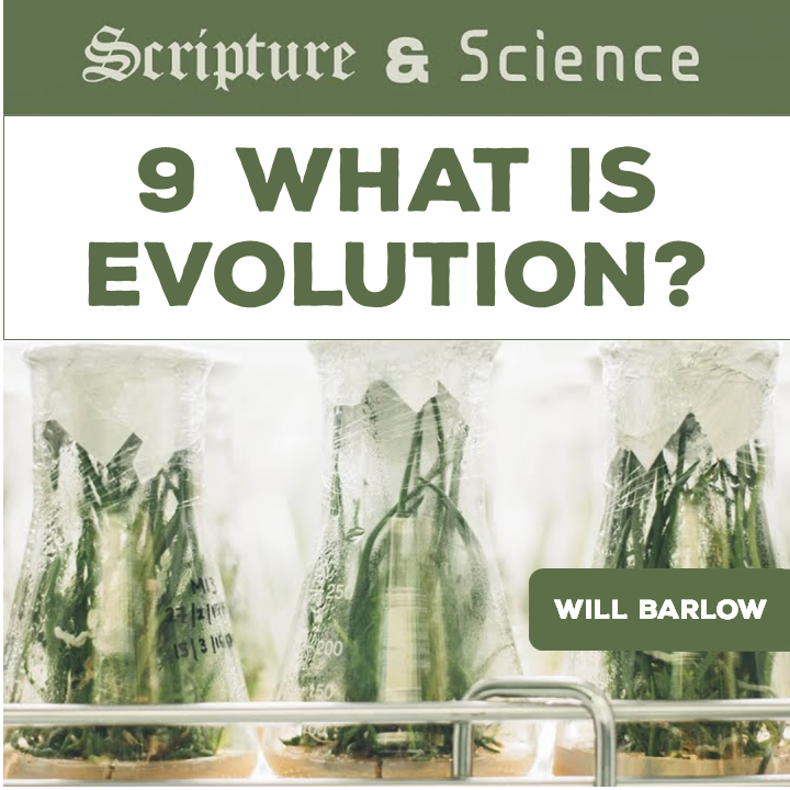 469 Scripture & Science 9: What Is Evolution? (Will Barlow)