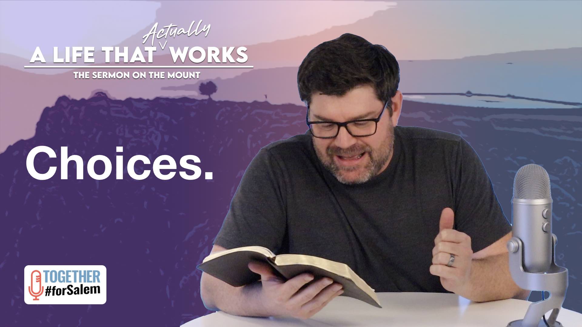 Choices.  [A Life That *Actually* Works – Sermon on the Mount, pt 6 / 6]