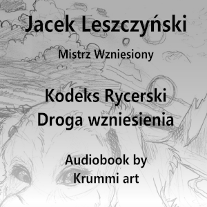 Jacek Leszczyński – Kodeks rycerski, Droga wzniesienia. Audiobook (całość)