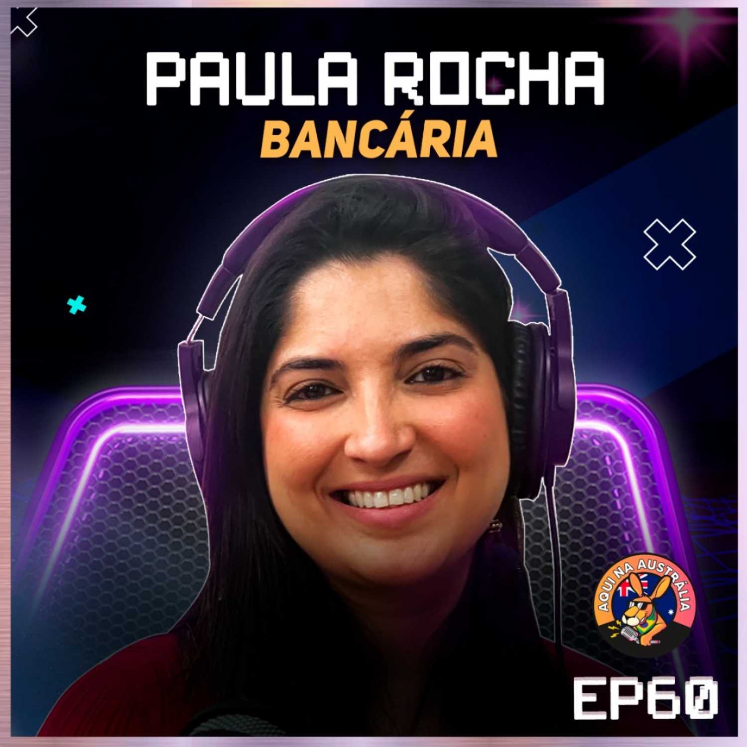 COMO É SER BANCÁRIO NA AUSTRÁLIA E A HISTÓRIA DE SUPERAÇÃO DE PAULA ROCHA - 🔞- #60