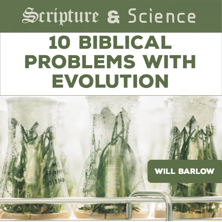 470 Scripture & Science 10: Biblical Objections to Evolution (Will Barlow)