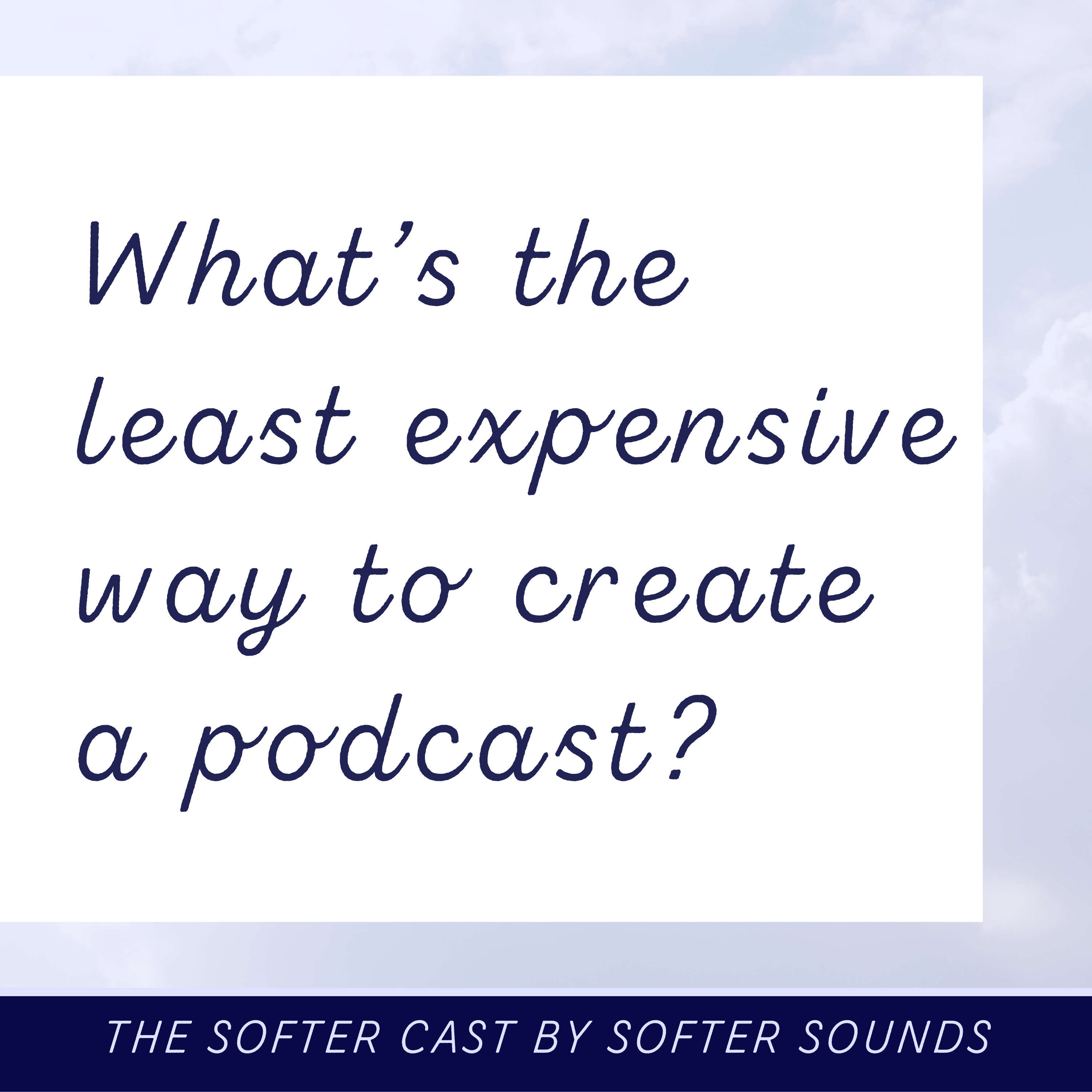 What’s the least expensive way to create a podcast?