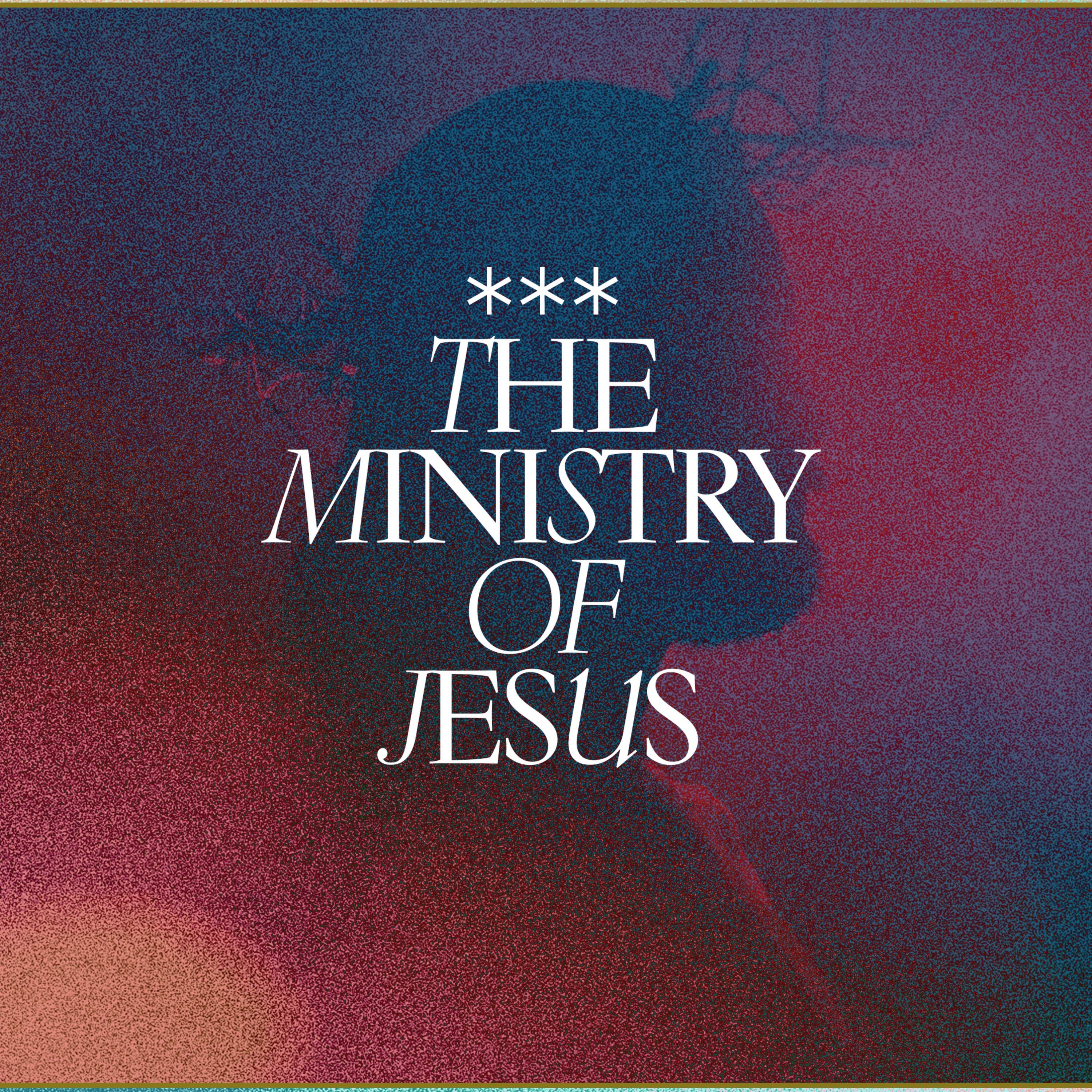 The Ministry of Jesus | Wk 39