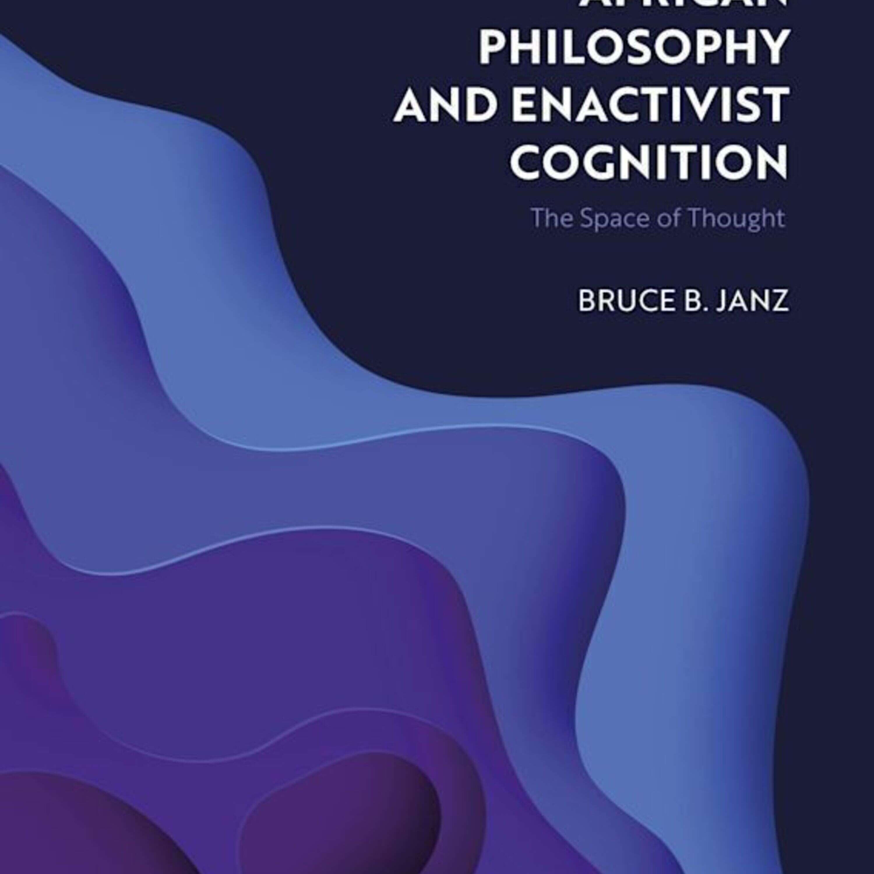 Bruce Janz on African Philosophy and Enactivist Cognition: The Space of Thought