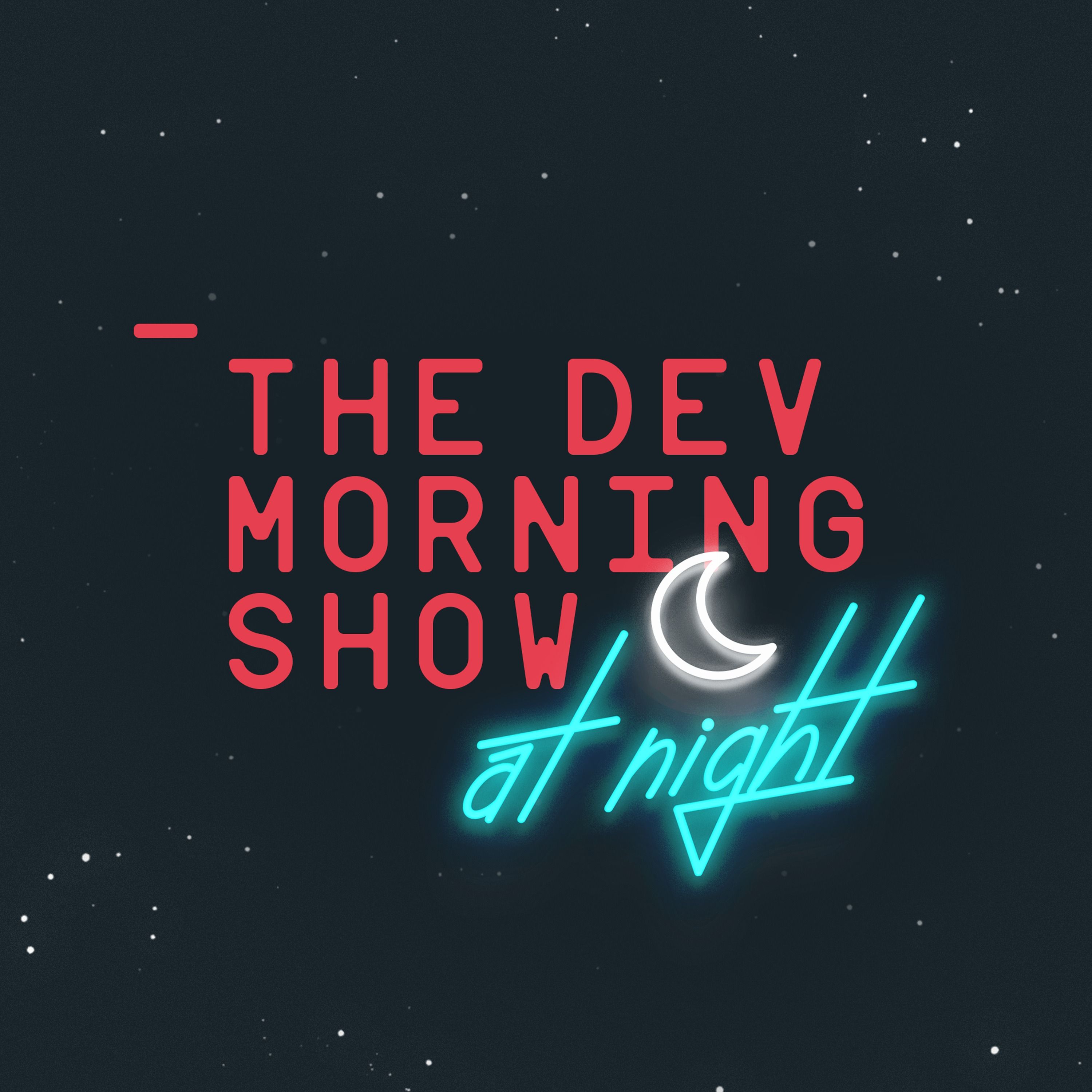 The Dev Morning Show (At Night) 