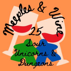 Meeples & Wine 25 – Sour Unicorns & Dungeons