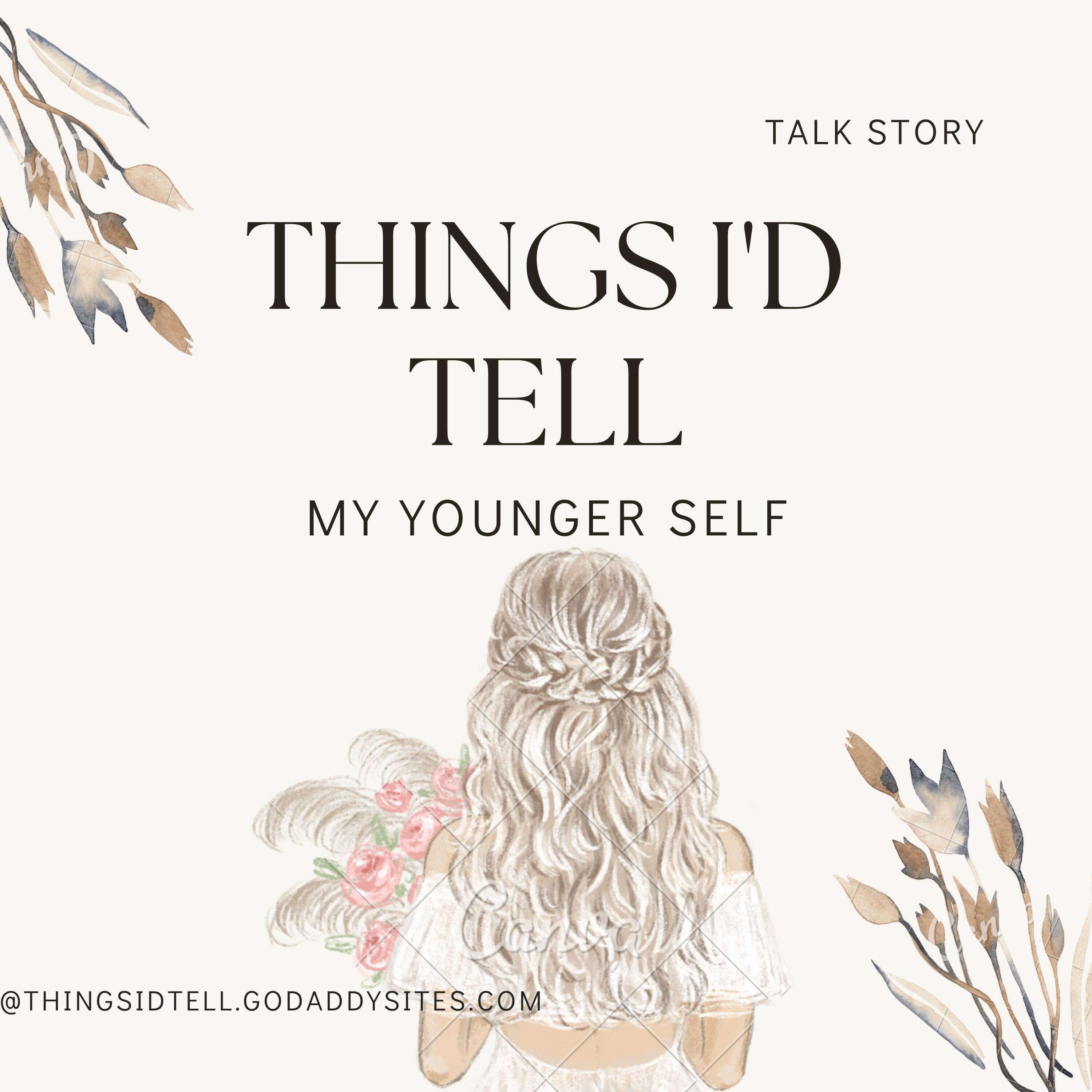 Things I’d Tell My Younger Self 