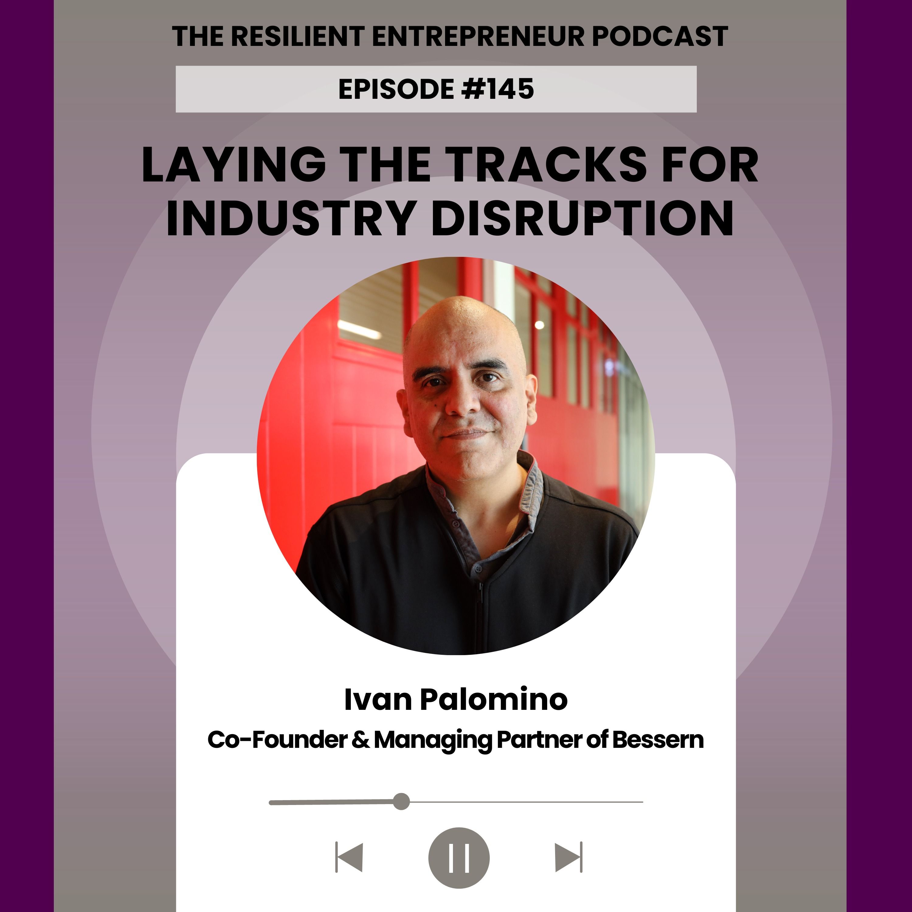 EP 145 | Ivan Palomino - Laying the Tracks for Industry Disruption