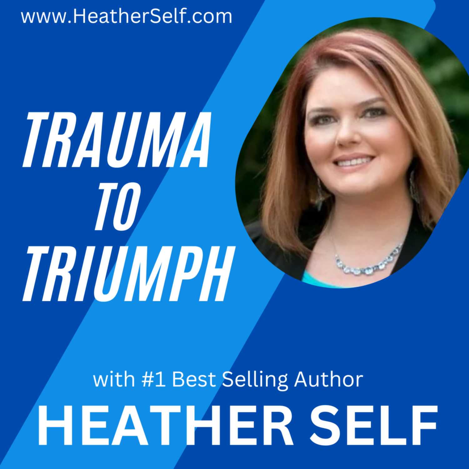 Trauma to Triumph with #1 Best Selling Author, Heather Self