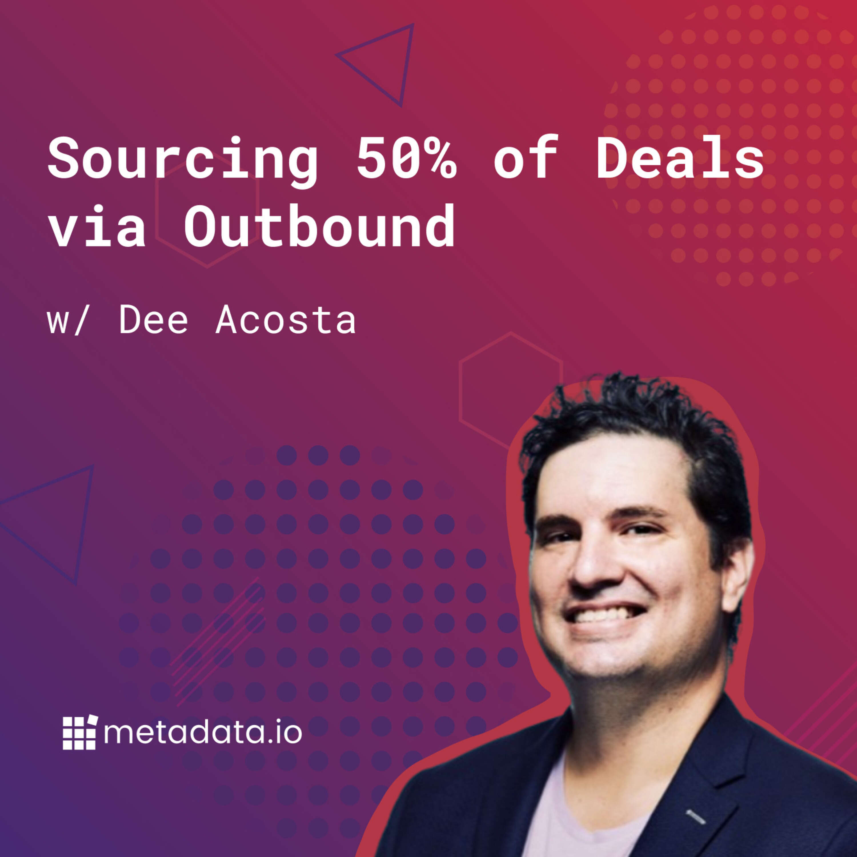 117: Sourcing 50% of Deals via Outbound (w/ Dee Acosta, Metadata)