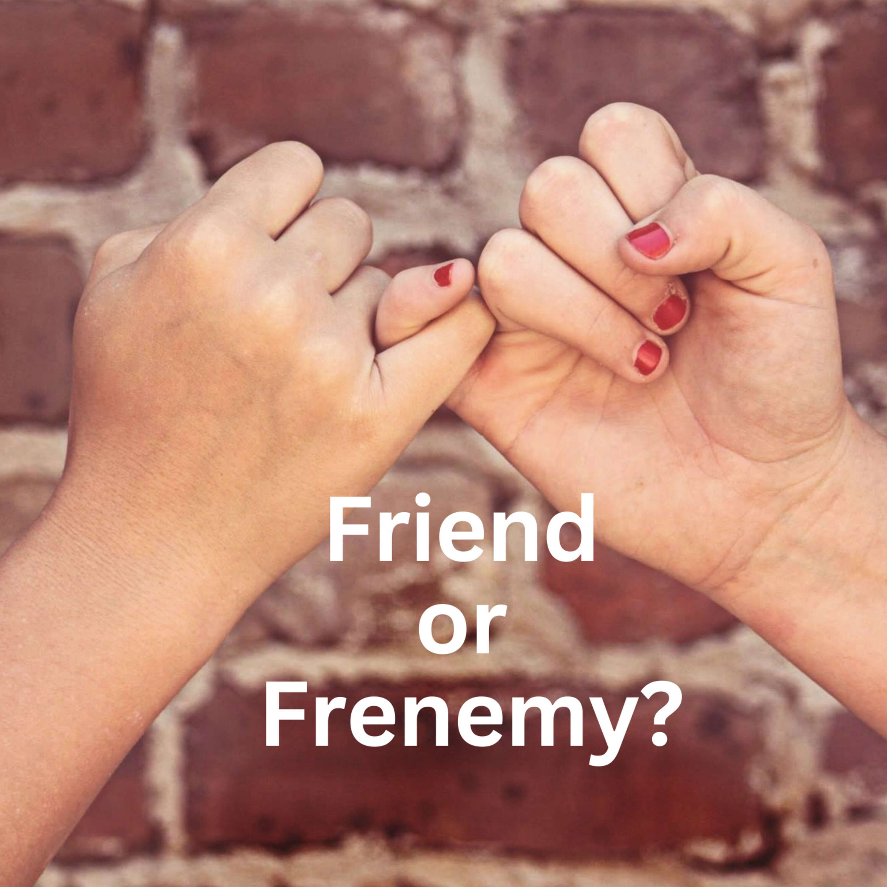 Friend or Frenemy?