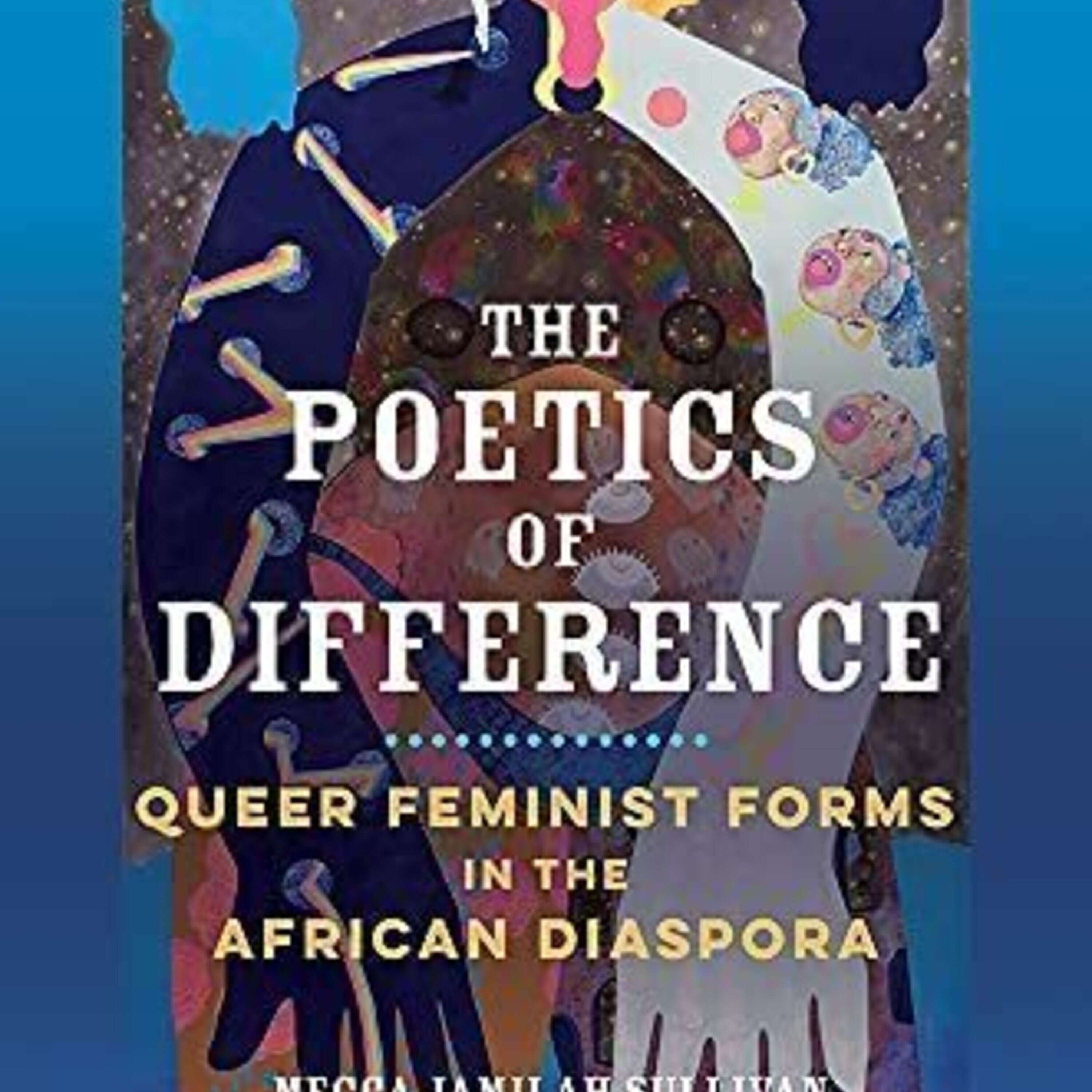 Mecca Jamilah Sullivan on The Poetics of Difference: Queer Feminist Forms in the African Diaspora