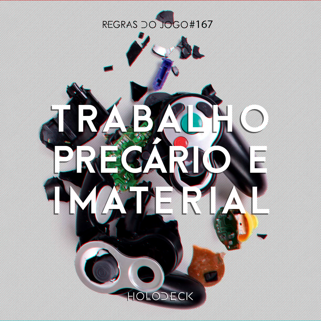 Regras do Jogo #167 – Trabalho imaterial e precariedade em estúdios de games