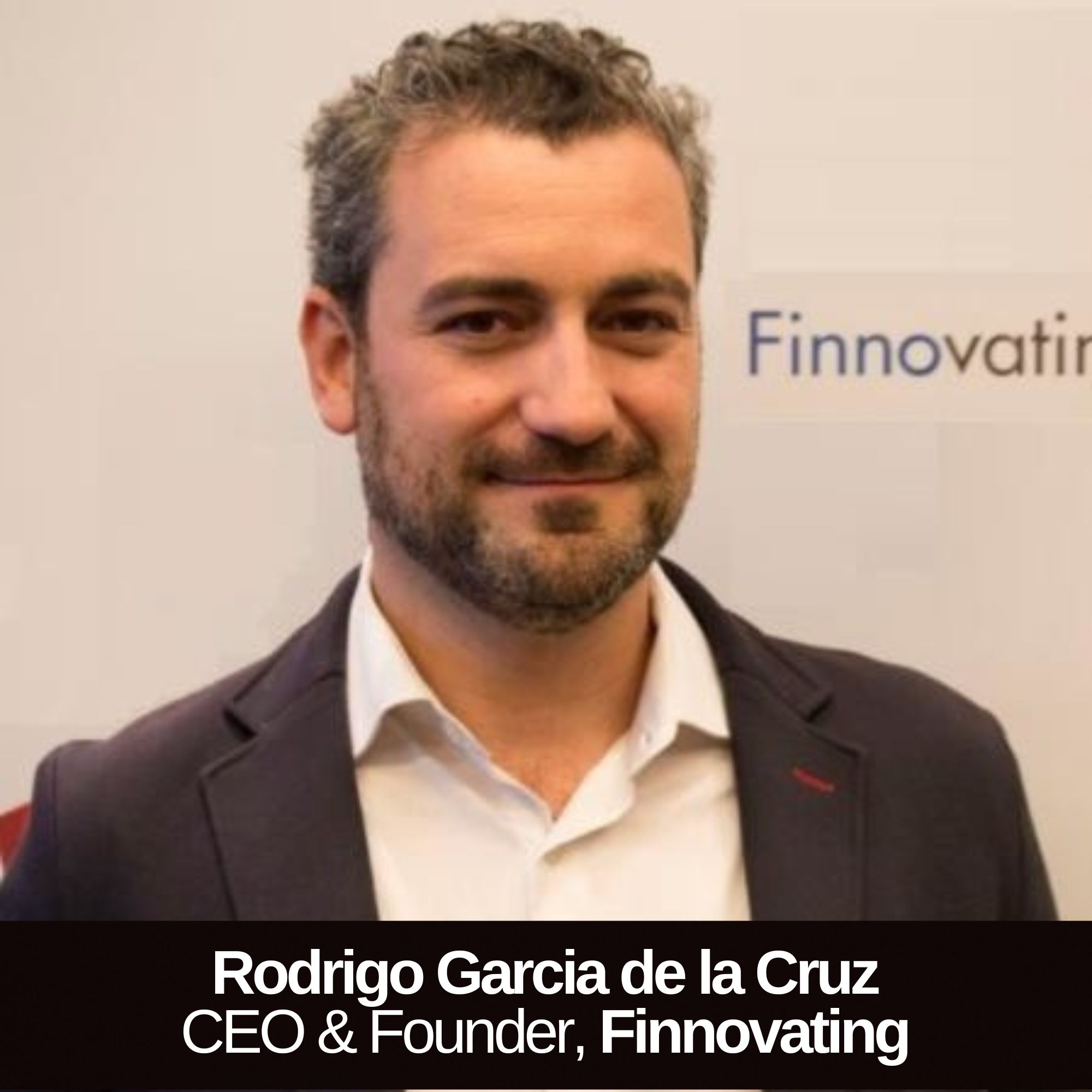 Matchmaking, digitisation and staying curious - with Rodrigo Garcia de la Cruz, CEO & Founder, Finnovating