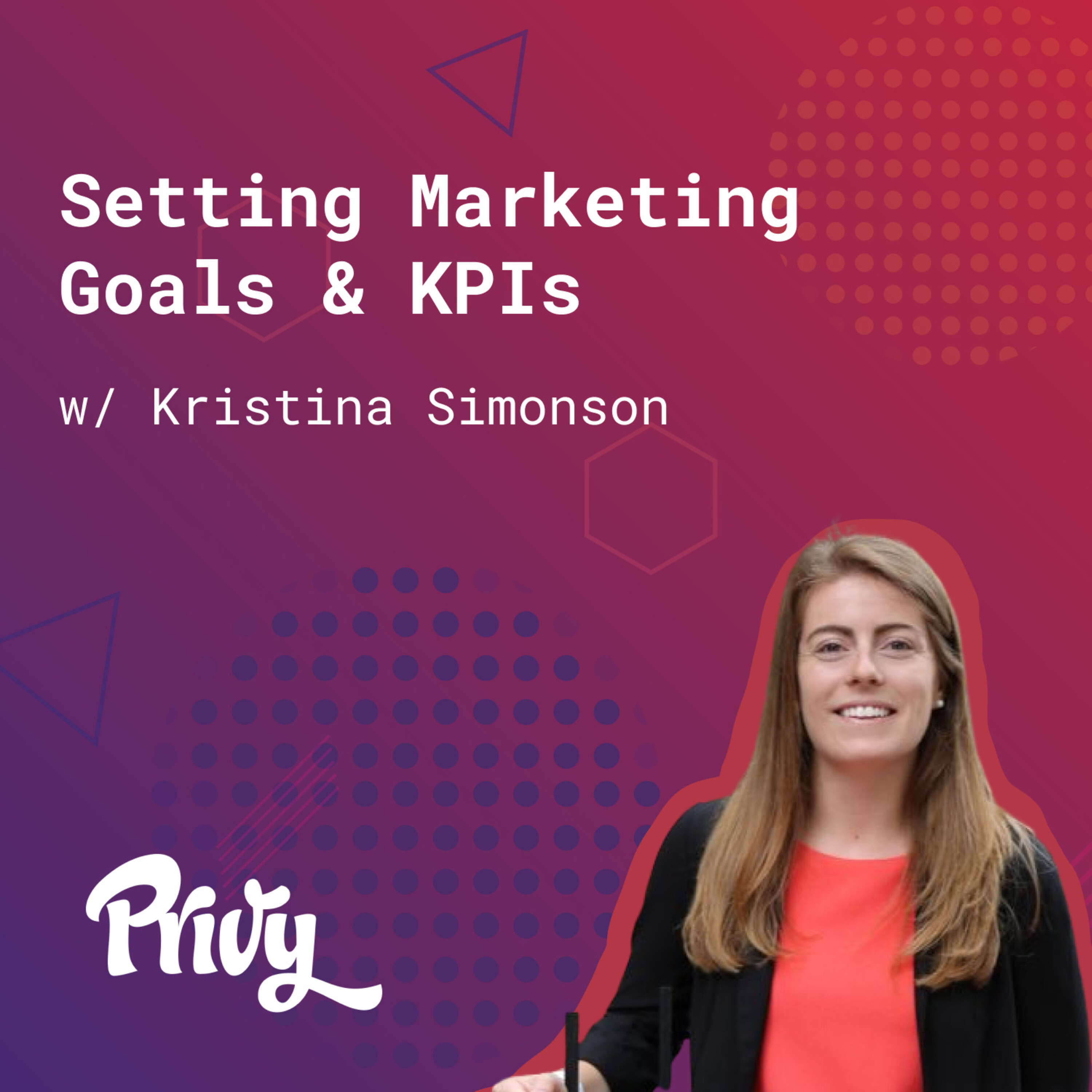 119: Setting Marketing KPIs & Goals (w/ Kristina Simonson, Privy)