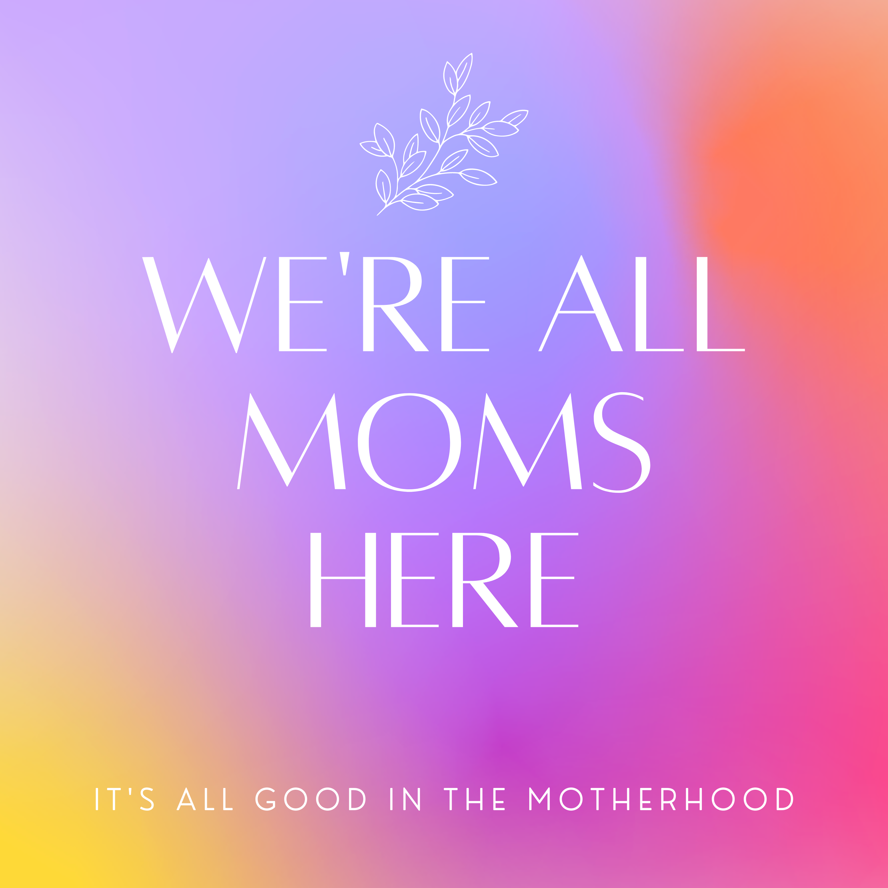 We're All Moms Here 