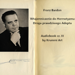 Franz Bardon – Wtajemniczenie do Hermetyzmu – Droga prawdziwego Adepta. Audiobook PL cz.III (ostatnia)