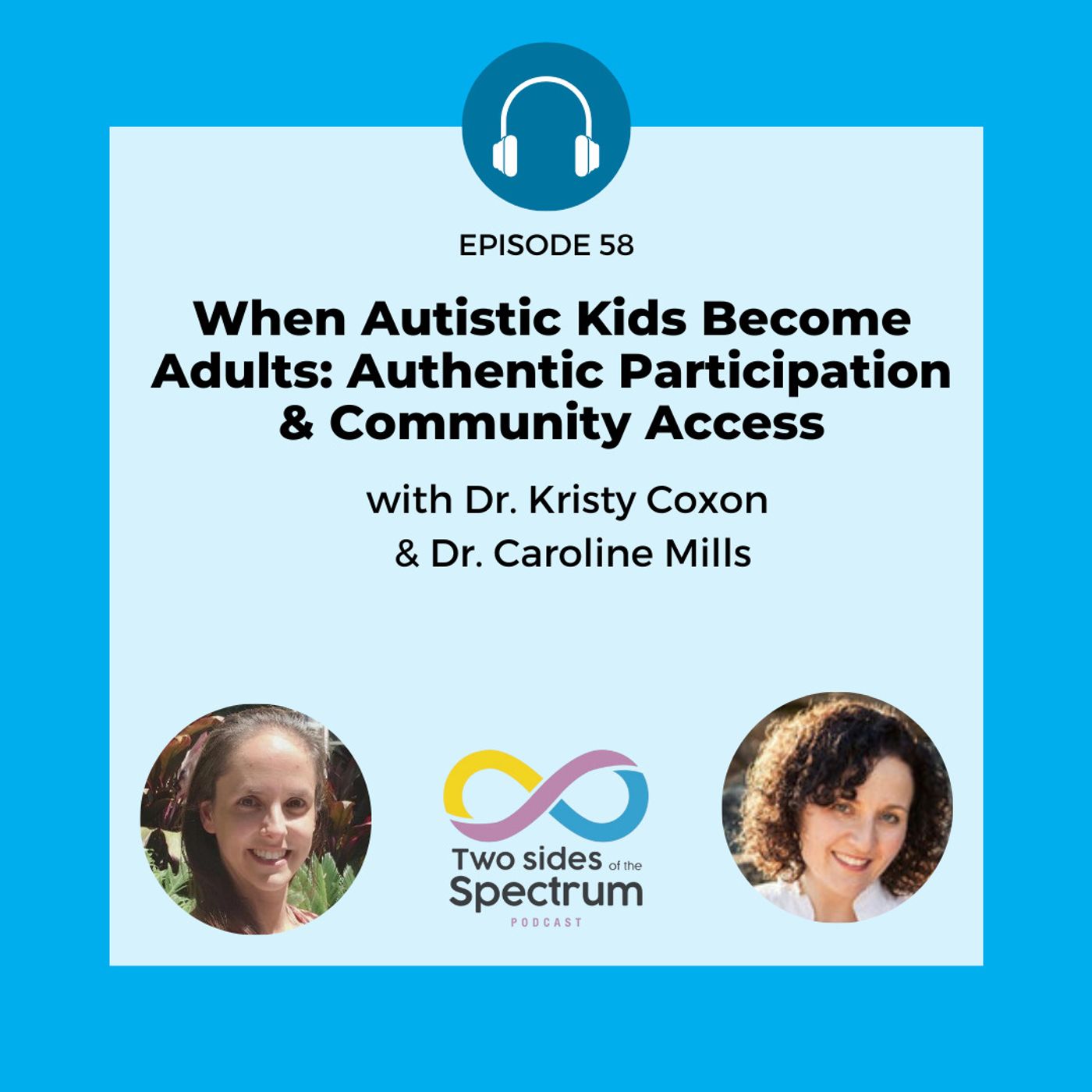 When Autistic Kids Become Adults: Authentic Participation & Community Access with Dr. Kristy Coxon & Dr. Caroline Mills