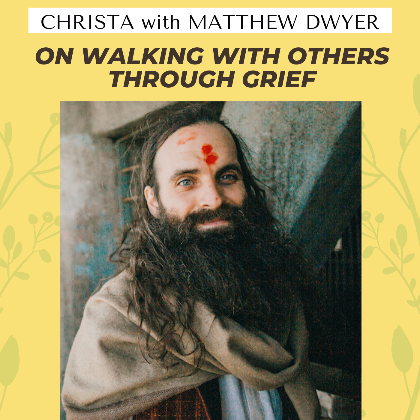 Christa with Matthew Dwyer On Being With People In Grief