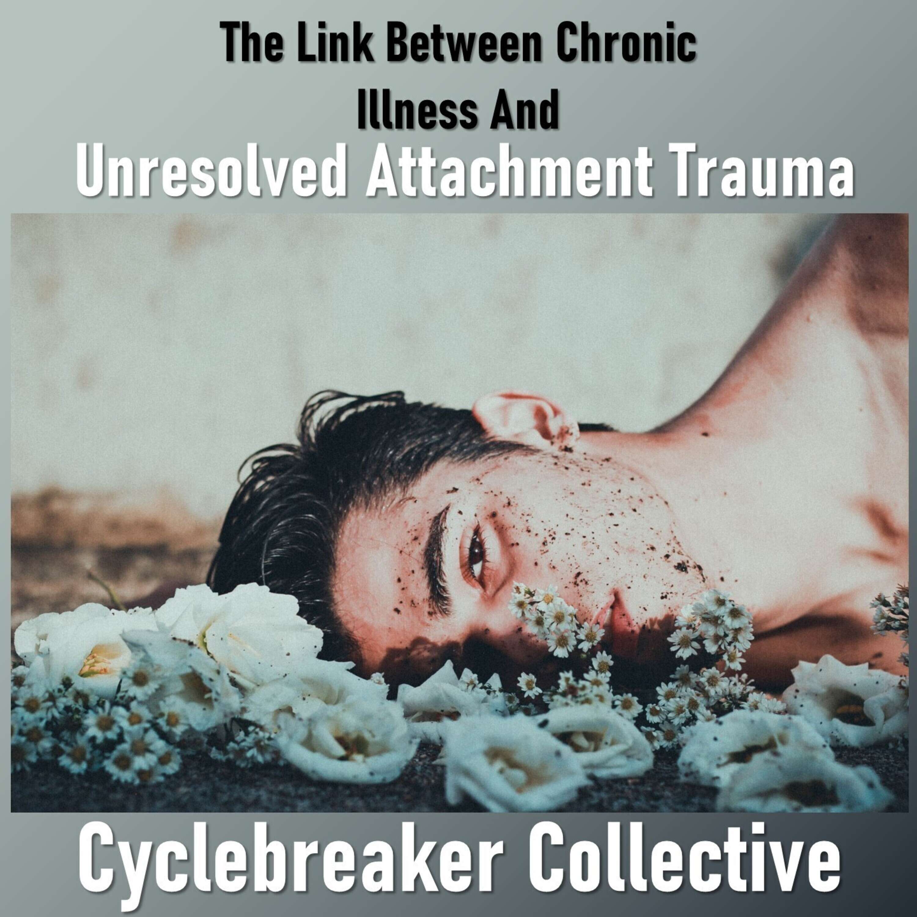 The Link Between Chronic Illness And Unresolved Attachment Trauma