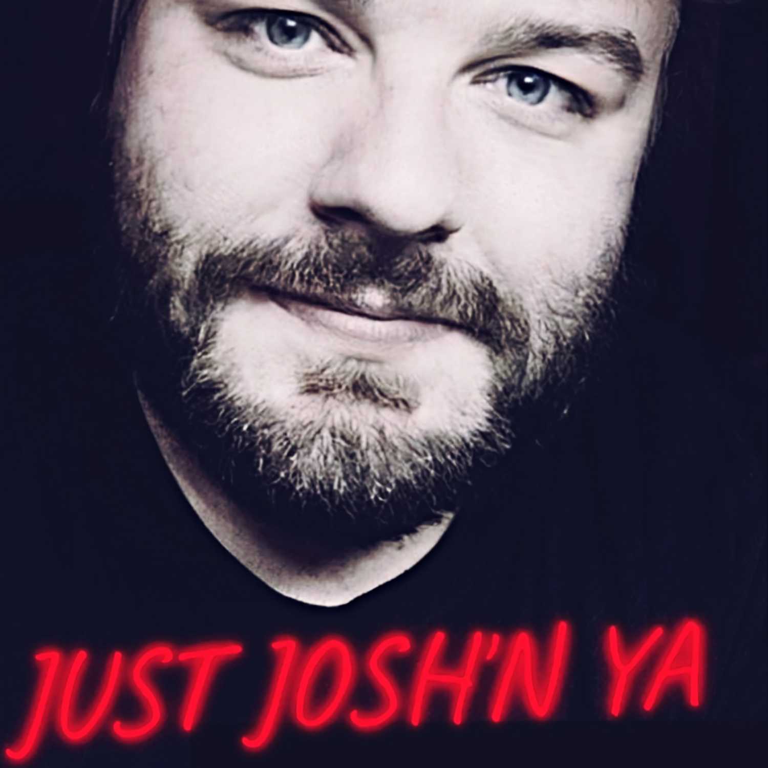 Just Josh'n Ya PODCAST 