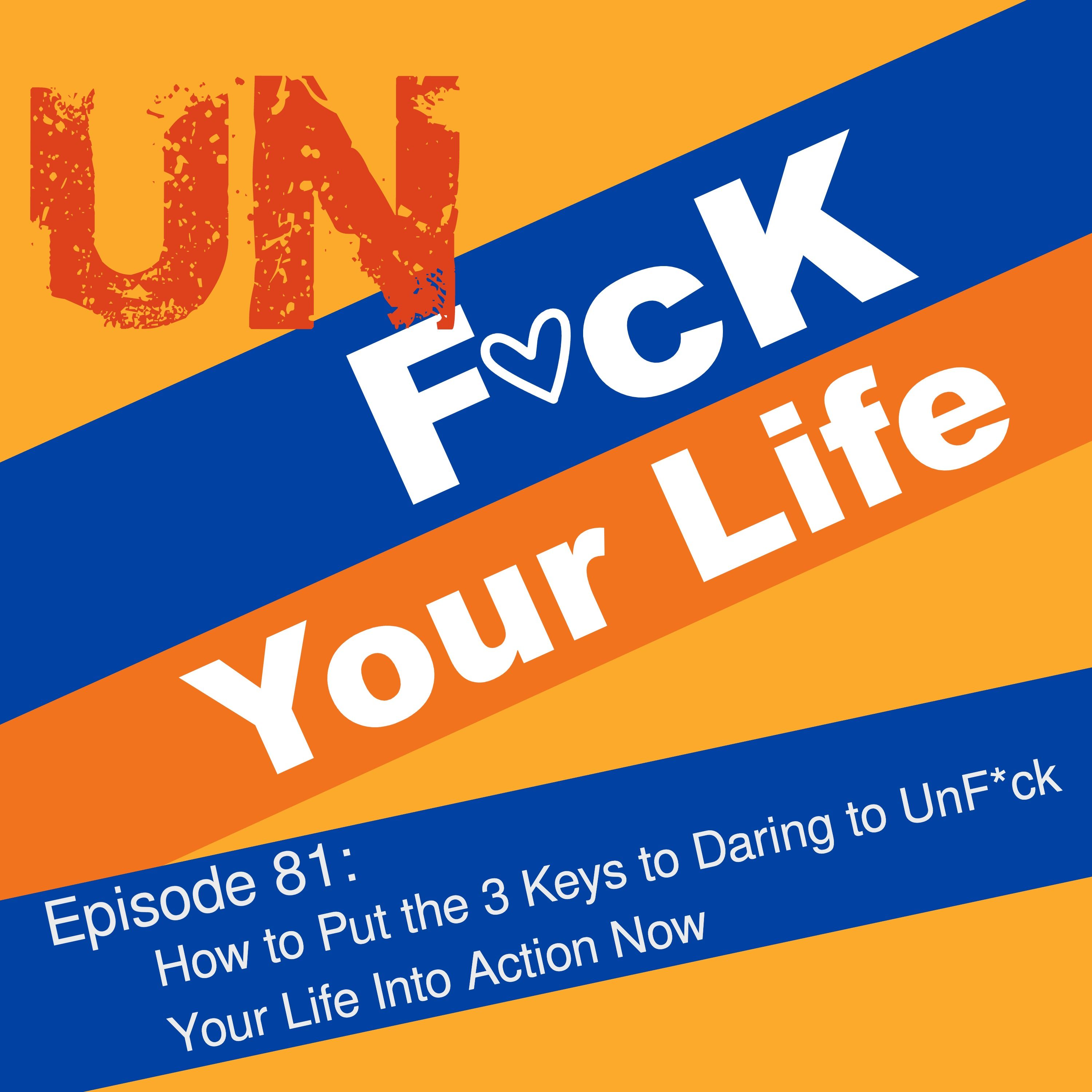 How to Put the 3 Keys to Daring to UnF*ck Your Life Into Action Now