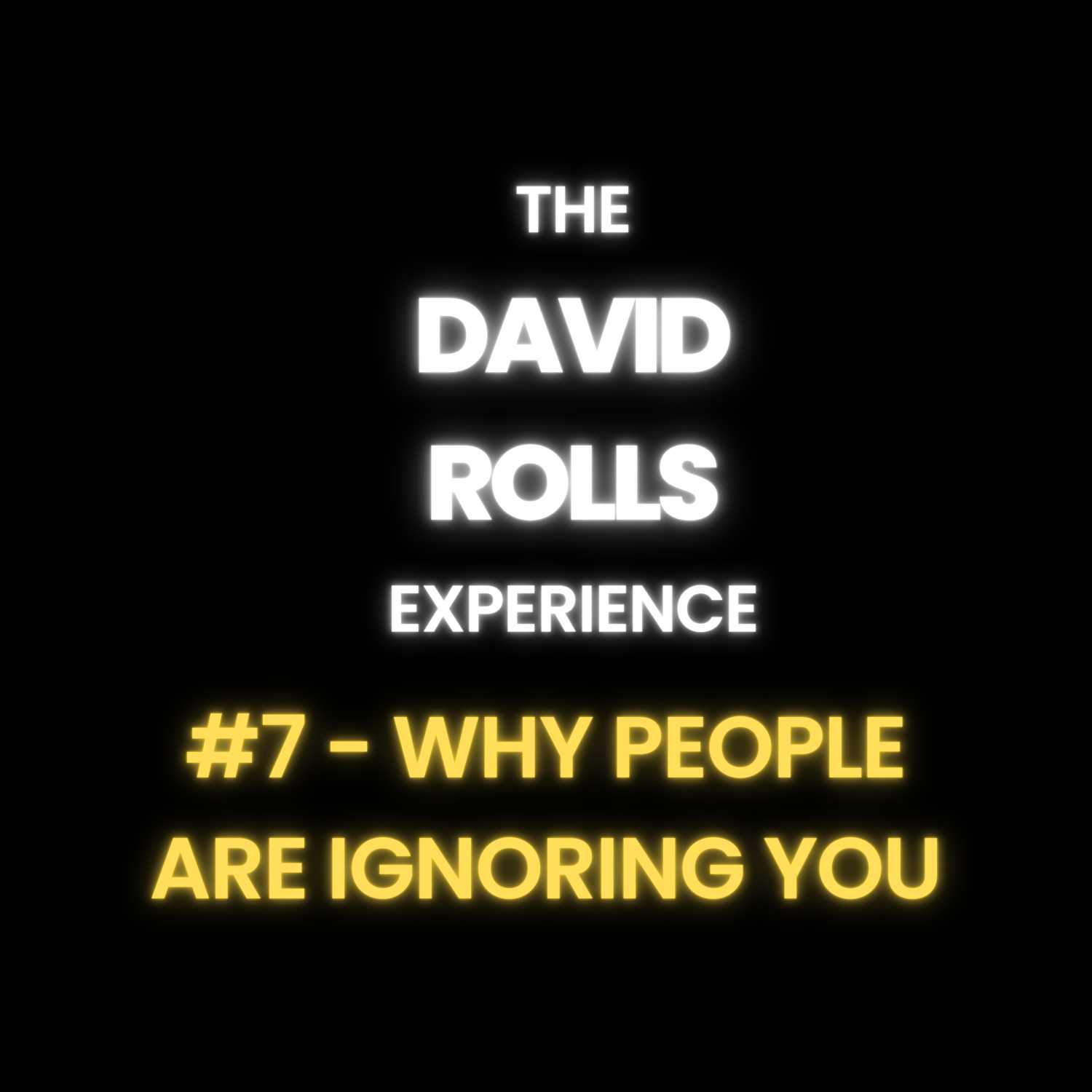 #7 - Why People Are Ignoring You