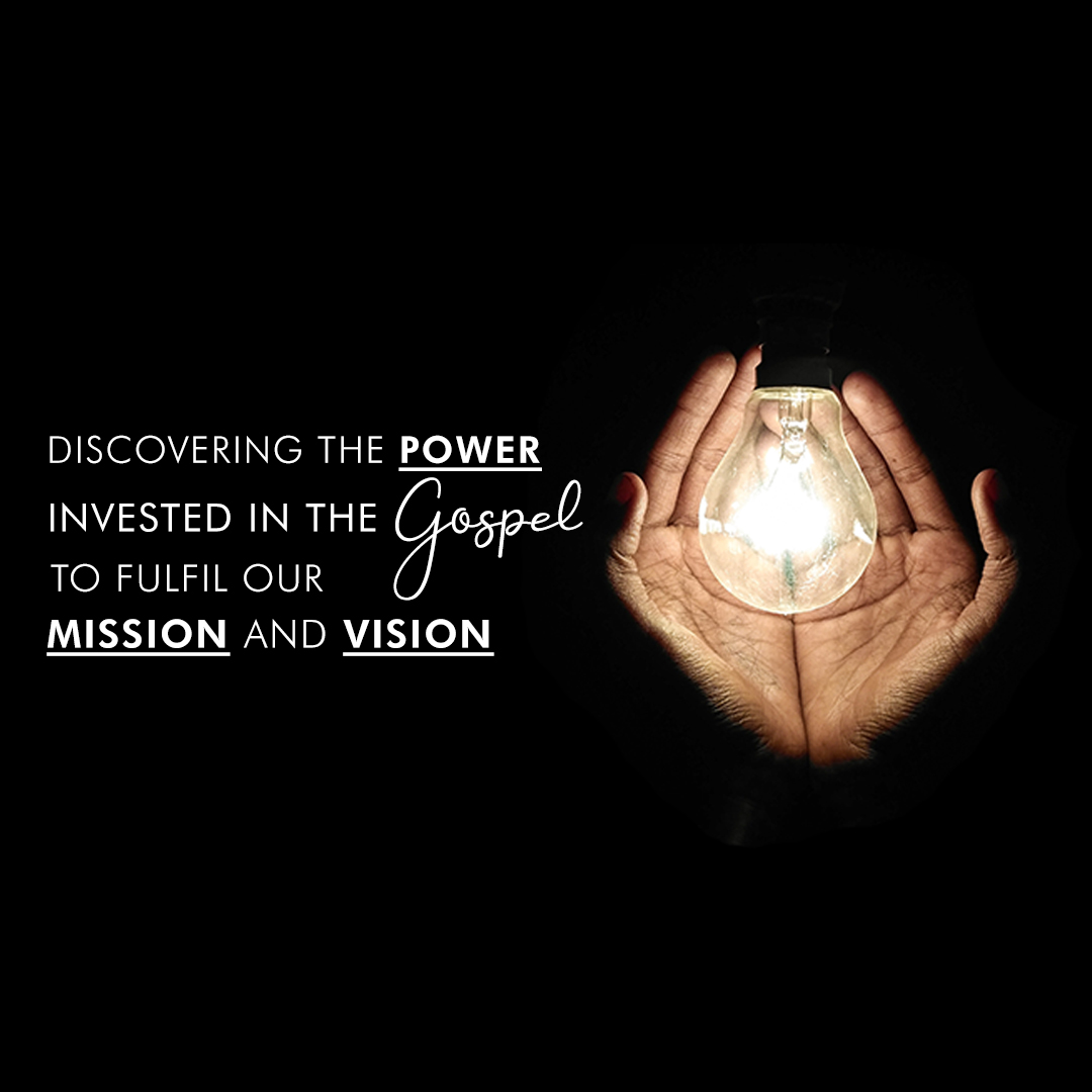 Discovering The Power Invested In The Gospel To Fulfil Our Mission & Vision