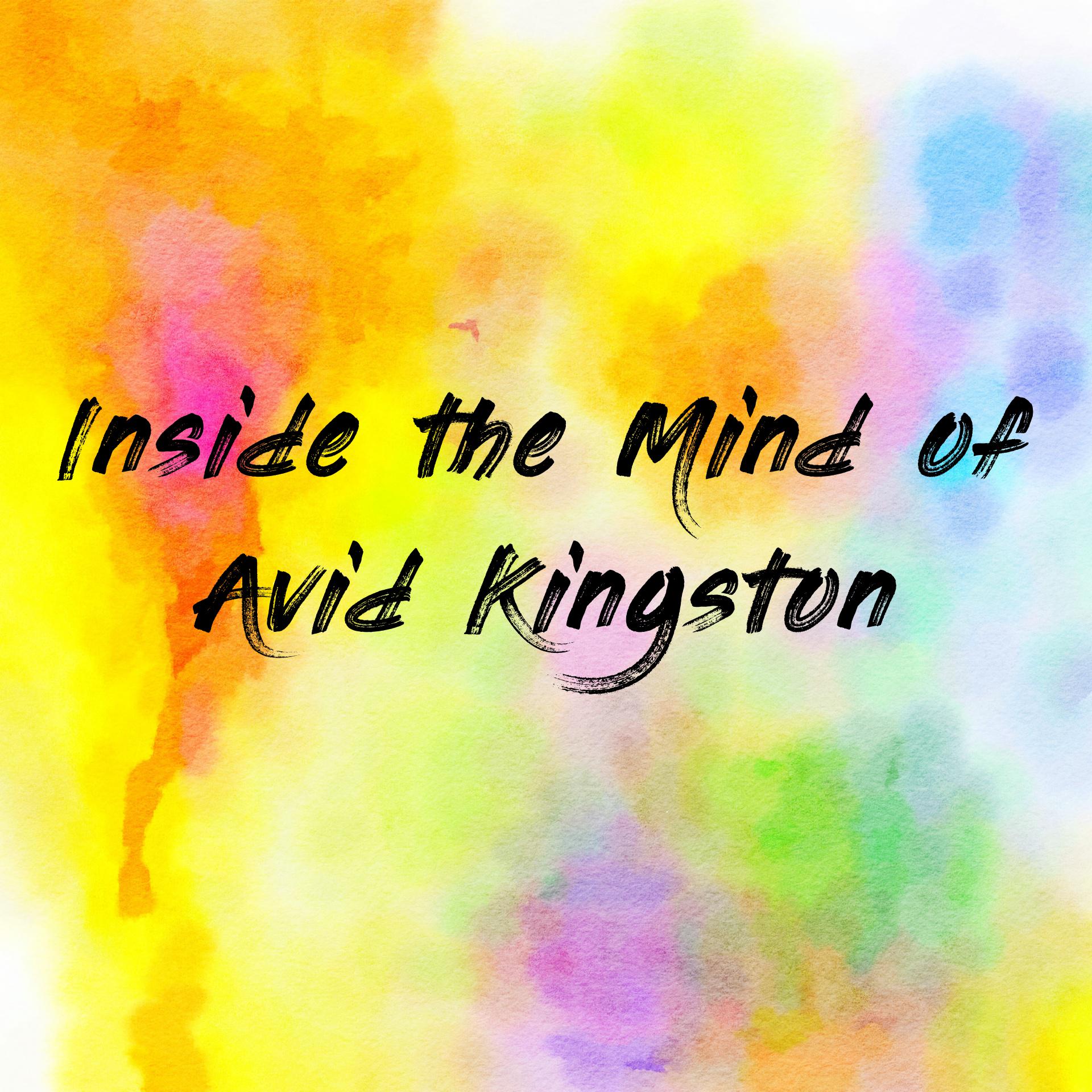 inside the Mind of Avid Kingston Episode1