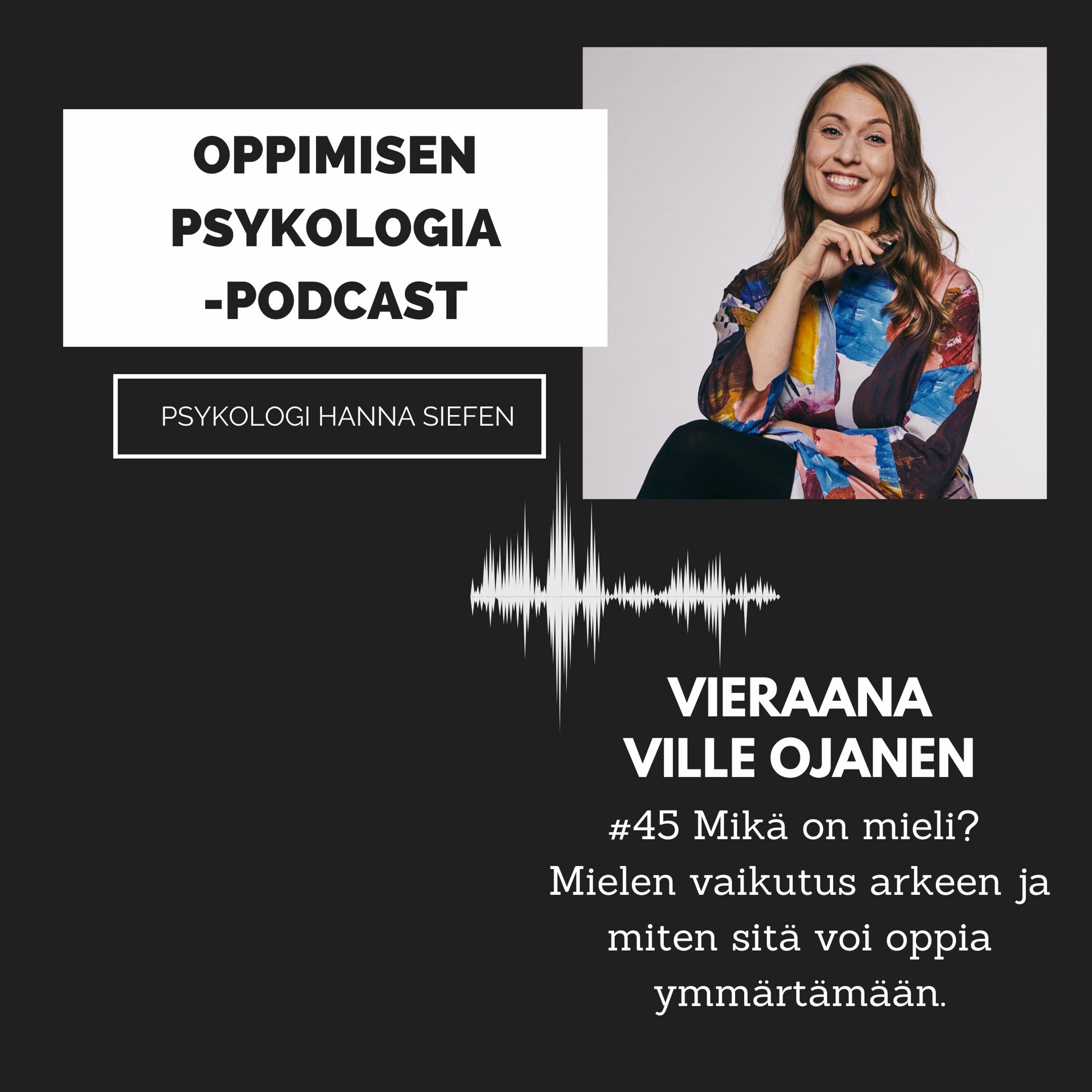 #45 Mikä on mieli? Mielen vaikutus arkeen ja miten sitä voi oppia ymmärtämään/Ville Ojanen,psykologi